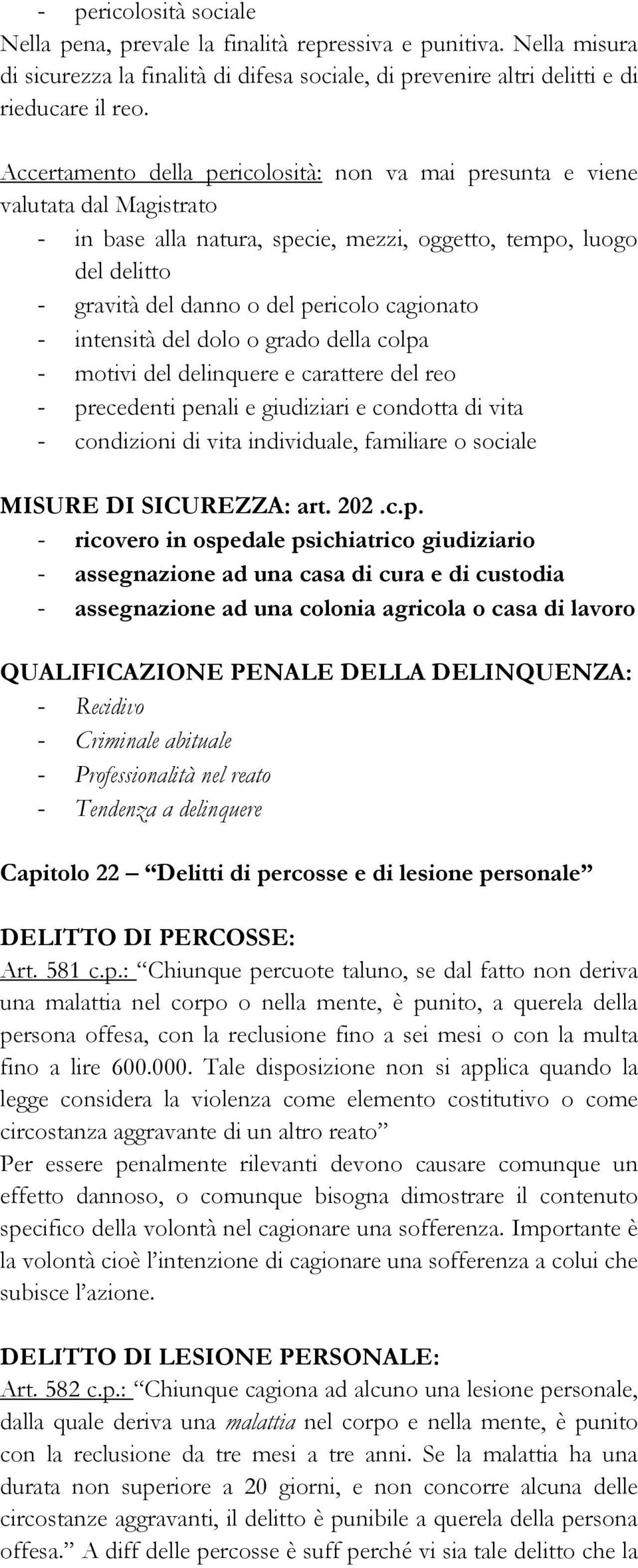 cagionato - intensità del dolo o grado della colpa - motivi del delinquere e carattere del reo - precedenti penali e giudiziari e condotta di vita - condizioni di vita individuale, familiare o