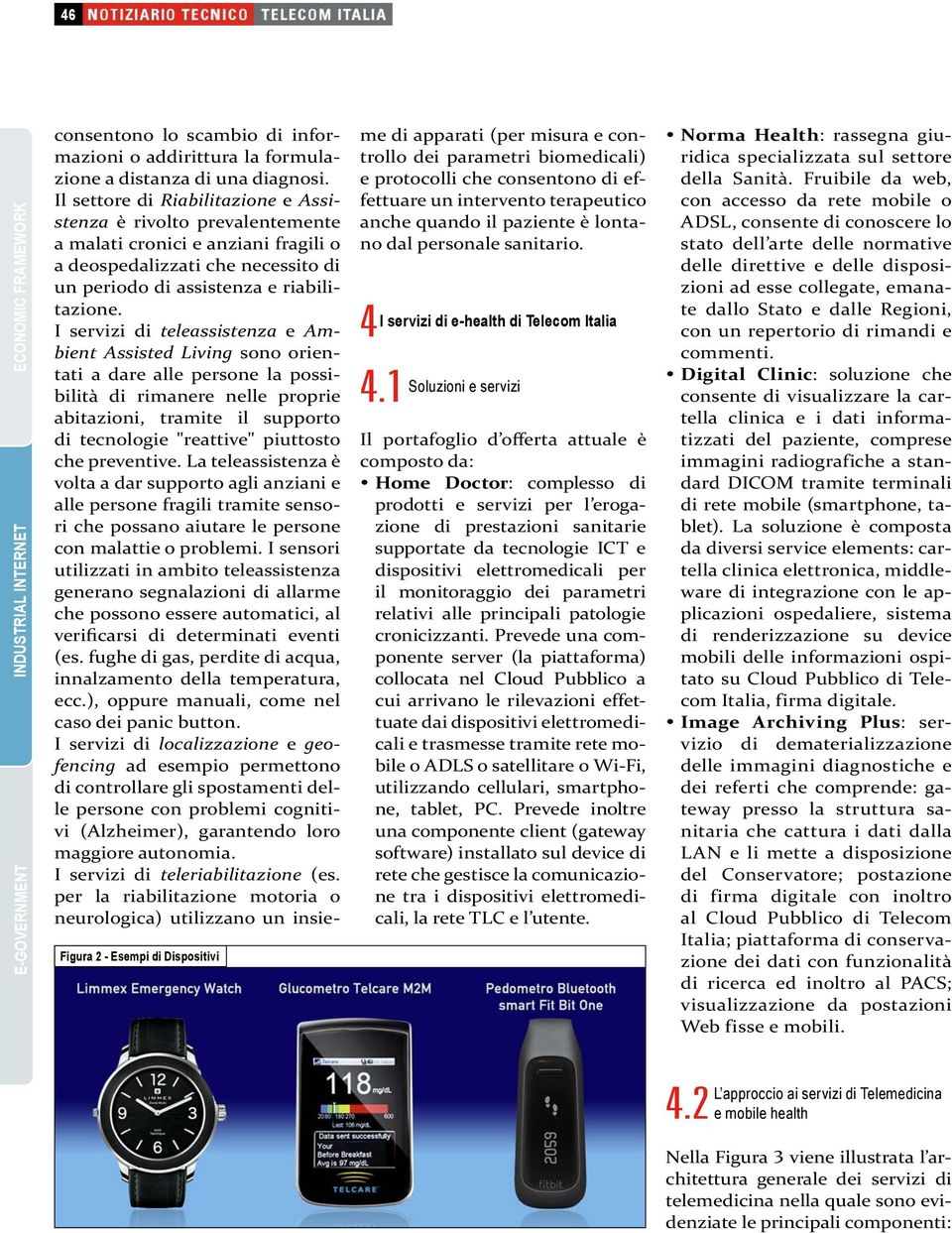 I servizi di teleassistenza e Ambient Assisted Living sono orientati a dare alle persone la possibilità di rimanere nelle proprie abitazioni, tramite il supporto di tecnologie "reattive" piuttosto