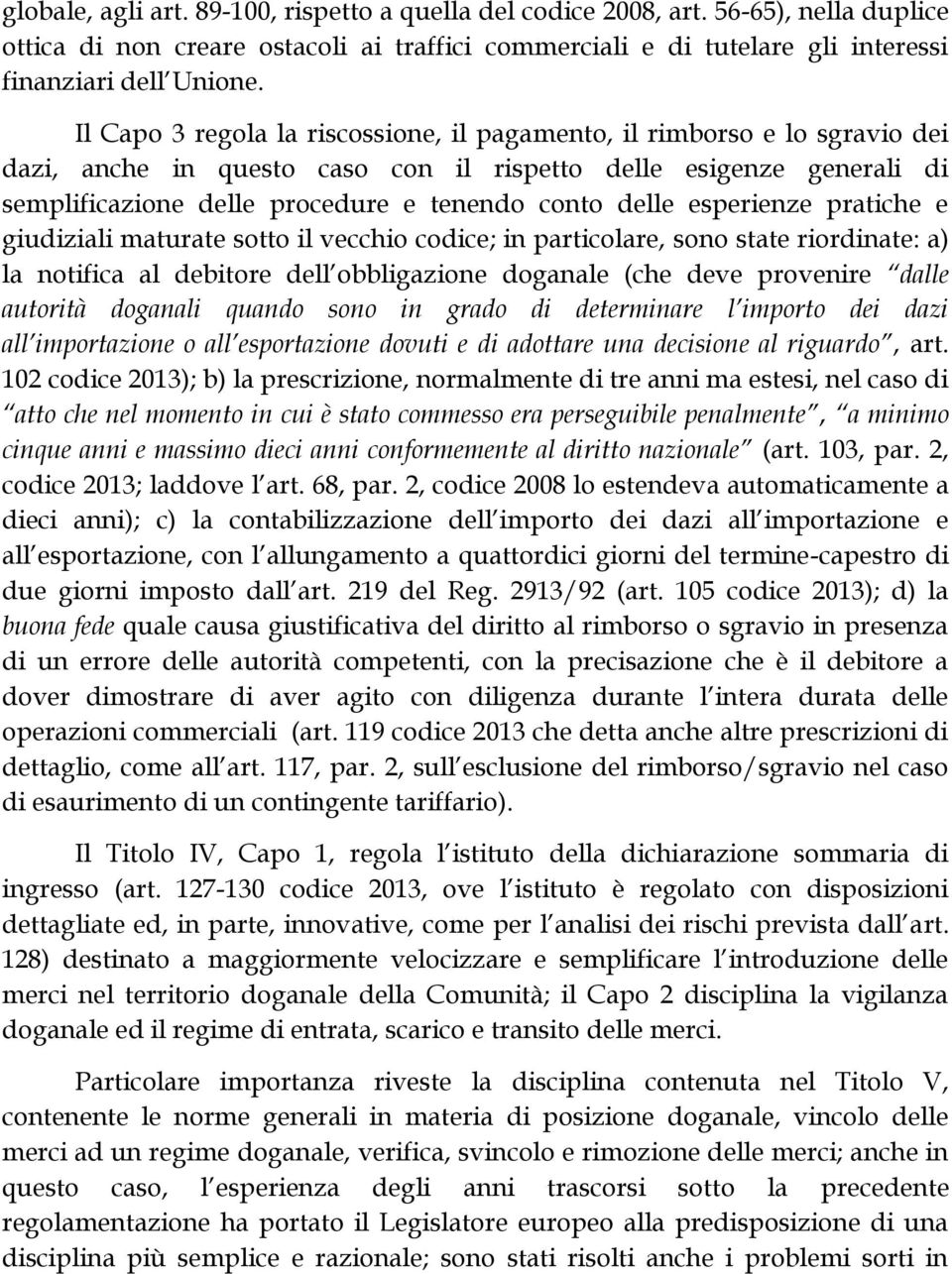 esperienze pratiche e giudiziali maturate sotto il vecchio codice; in particolare, sono state riordinate: a) la notifica al debitore dell obbligazione doganale (che deve provenire dalle autorità