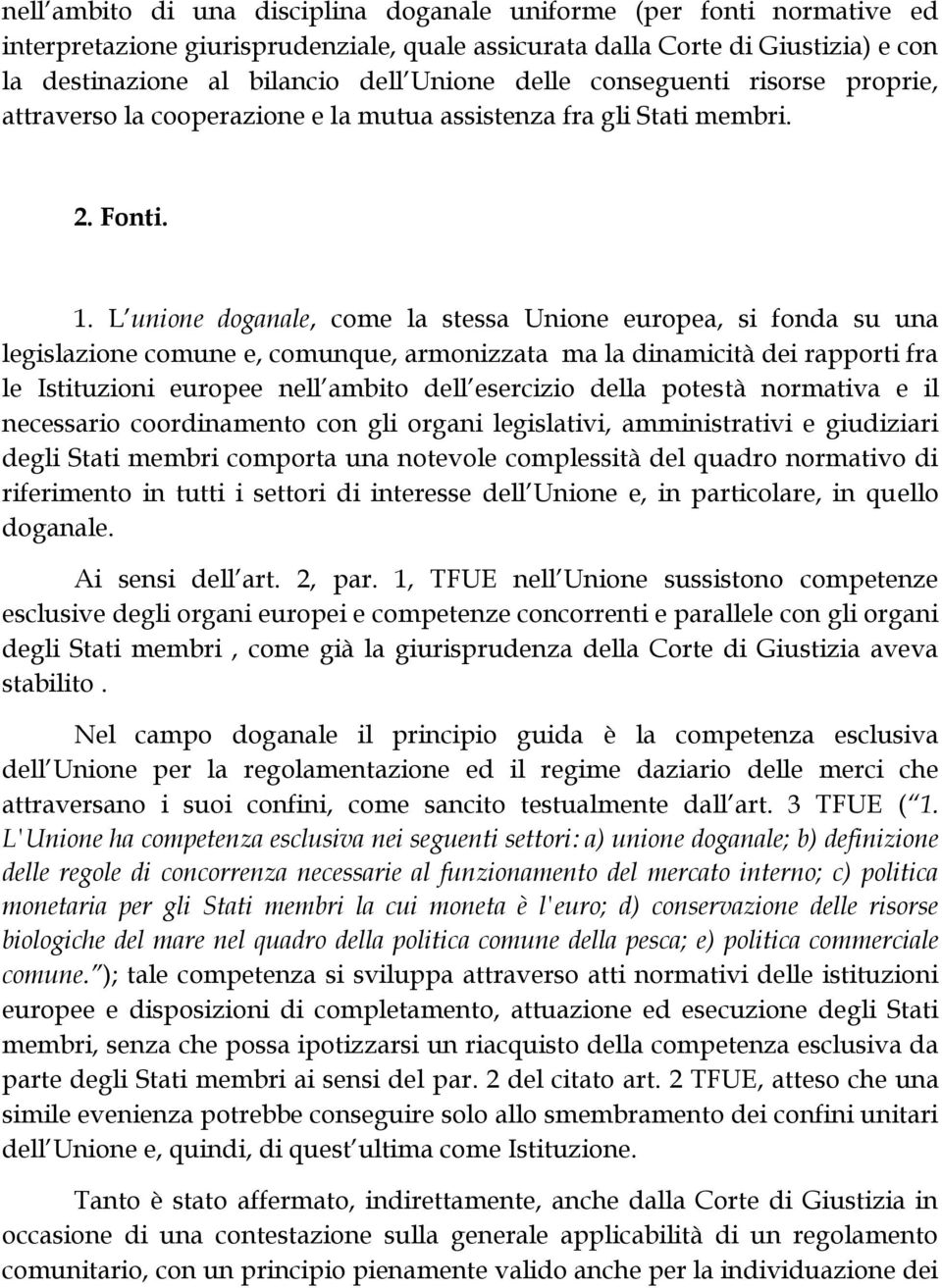 L unione doganale, come la stessa Unione europea, si fonda su una legislazione comune e, comunque, armonizzata ma la dinamicità dei rapporti fra le Istituzioni europee nell ambito dell esercizio