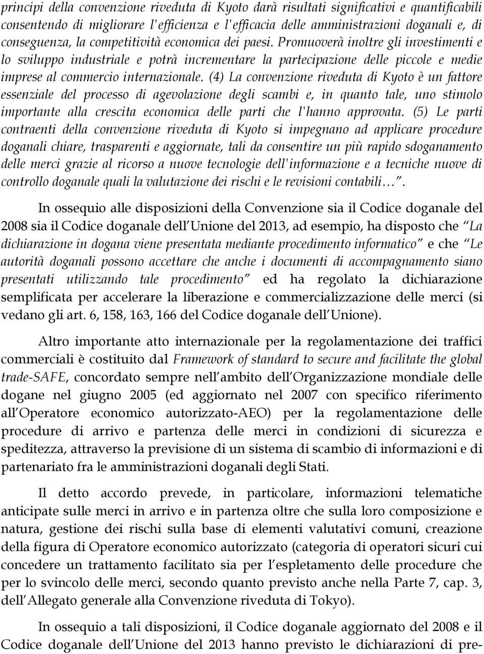 (4) La convenzione riveduta di Kyoto è un fattore essenziale del processo di agevolazione degli scambi e, in quanto tale, uno stimolo importante alla crescita economica delle parti che l'hanno