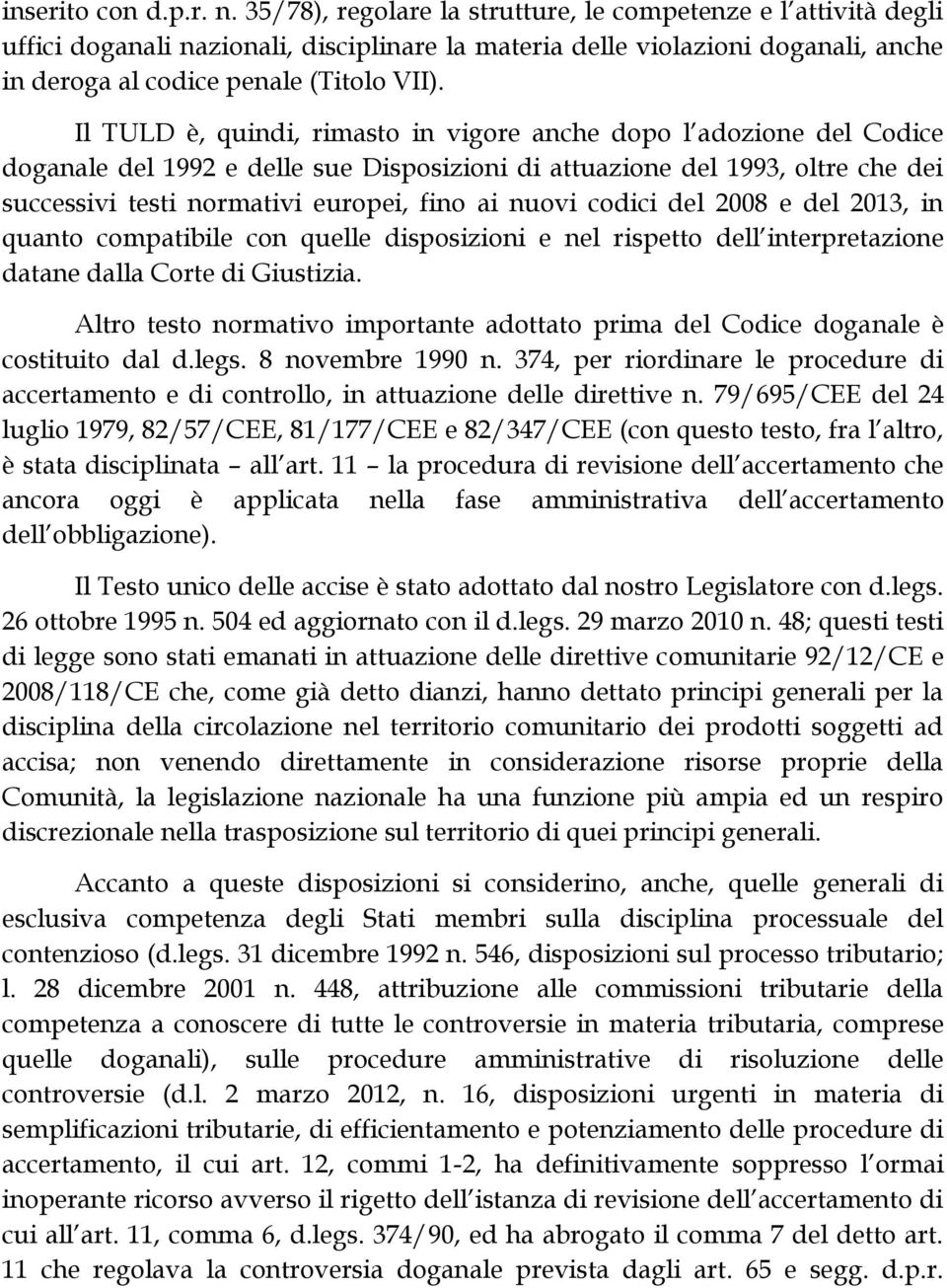 Il TULD è, quindi, rimasto in vigore anche dopo l adozione del Codice doganale del 1992 e delle sue Disposizioni di attuazione del 1993, oltre che dei successivi testi normativi europei, fino ai