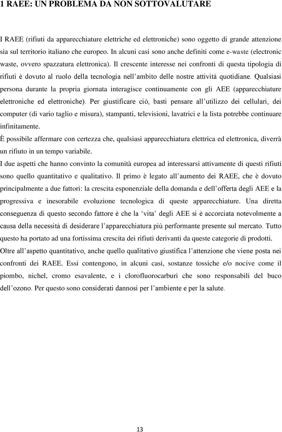 Il crescente interesse nei confronti di questa tipologia di rifiuti è dovuto al ruolo della tecnologia nell ambito delle nostre attività quotidiane.