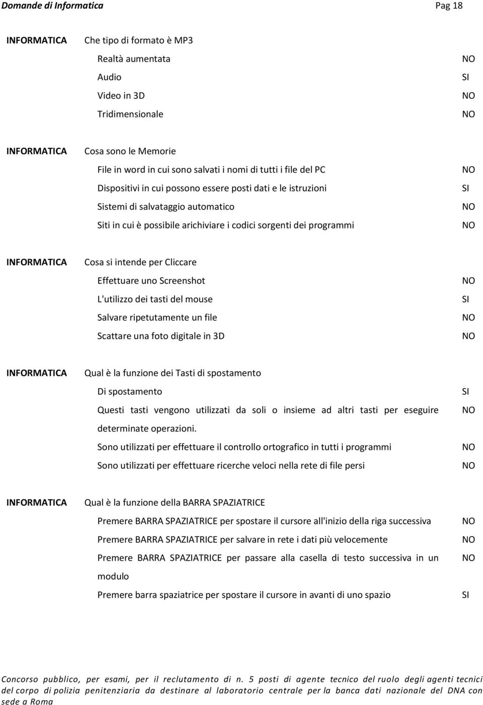 Effettuare uno Screenshot L'utilizzo dei tasti del mouse Salvare ripetutamente un file Scattare una foto digitale in 3D Qual è la funzione dei Tasti di spostamento Di spostamento Questi tasti vengono