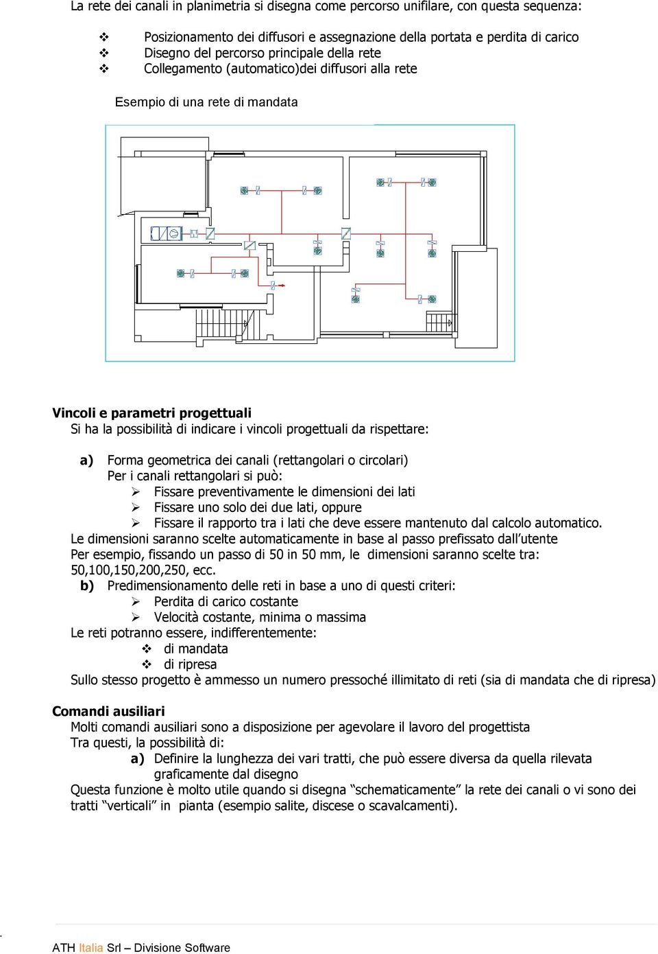 rispettare: a) Forma geometrica dei canali (rettangolari o circolari) Per i canali rettangolari si può: Fissare preventivamente le dimensioni dei lati Fissare uno solo dei due lati, oppure Fissare il