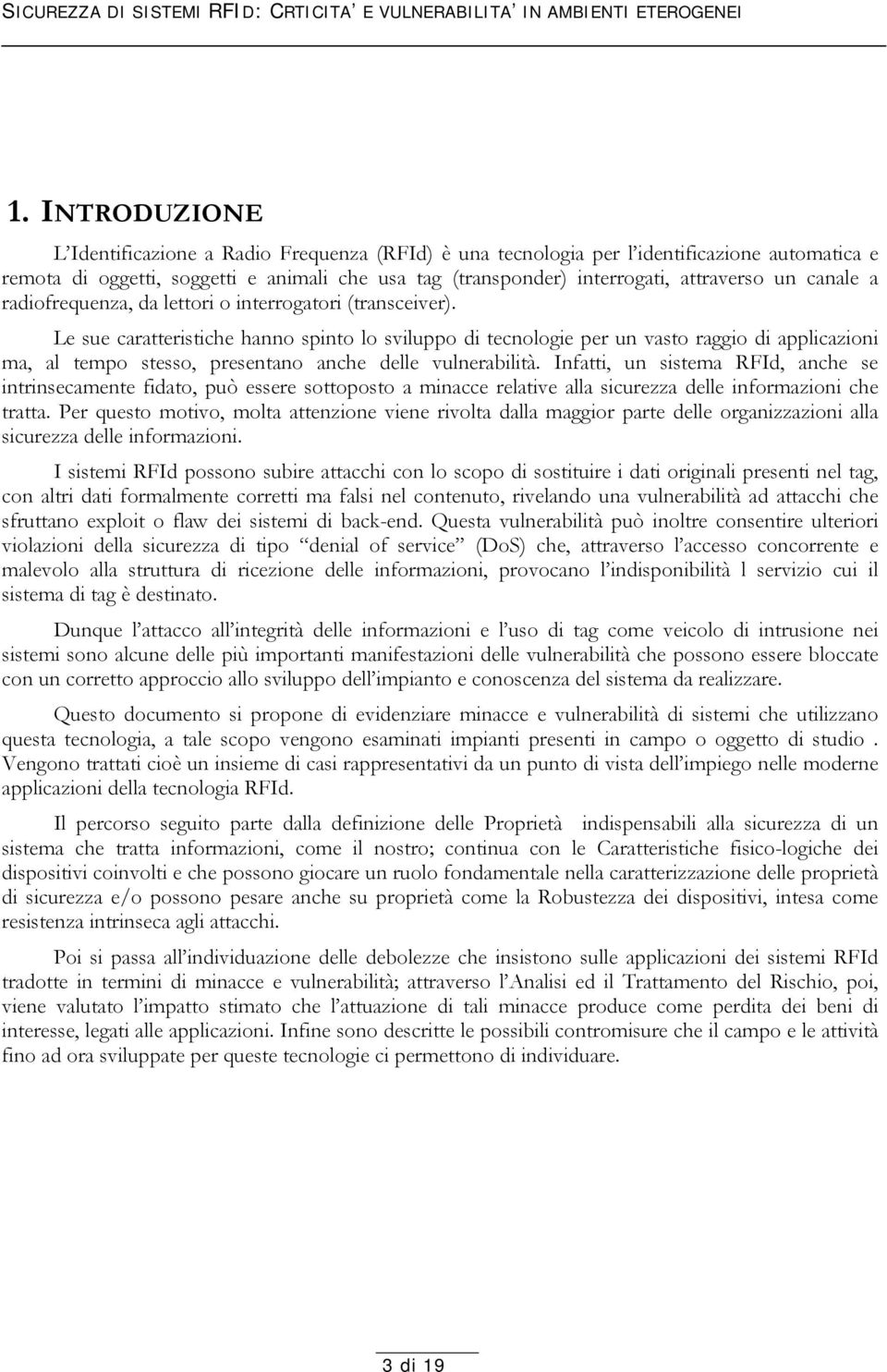 Le sue caratteristiche hanno spinto lo sviluppo di tecnologie per un vasto raggio di applicazioni ma, al tempo stesso, presentano anche delle vulnerabilità.