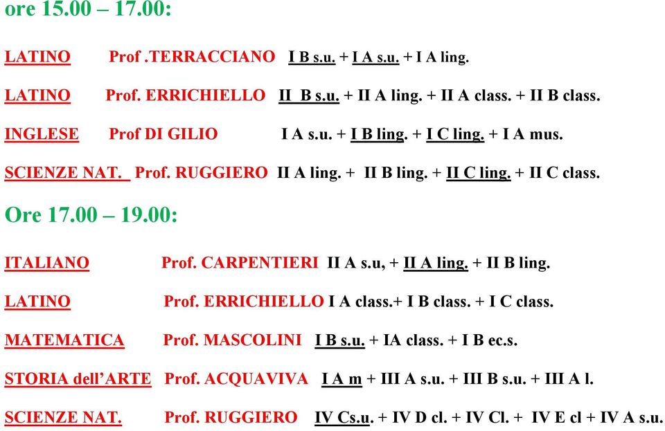 00: ITALIANO LATINO MATEMATICA Prof. CARPENTIERI II A s.u, + II A ling. + II B ling. Prof. ERRICHIELLO I A class.+ I B class. + I C class. Prof. MASCOLINI I B s.u. + IA class.