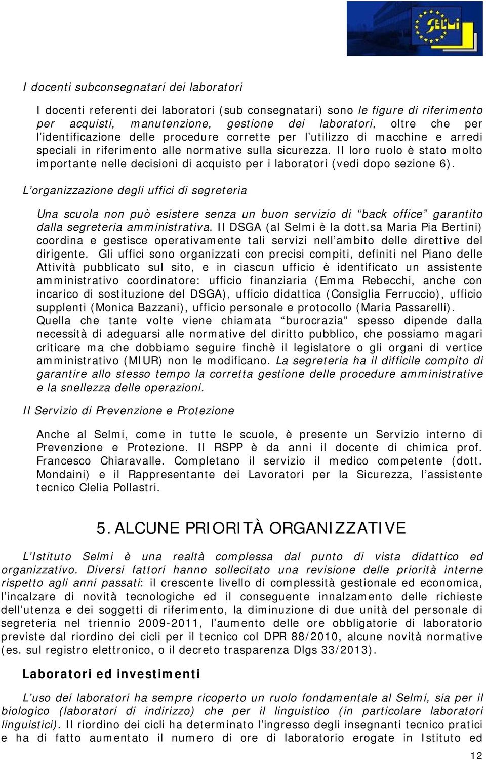 Il loro ruolo è stato molto importante nelle decisioni di acquisto per i laboratori (vedi dopo sezione 6).