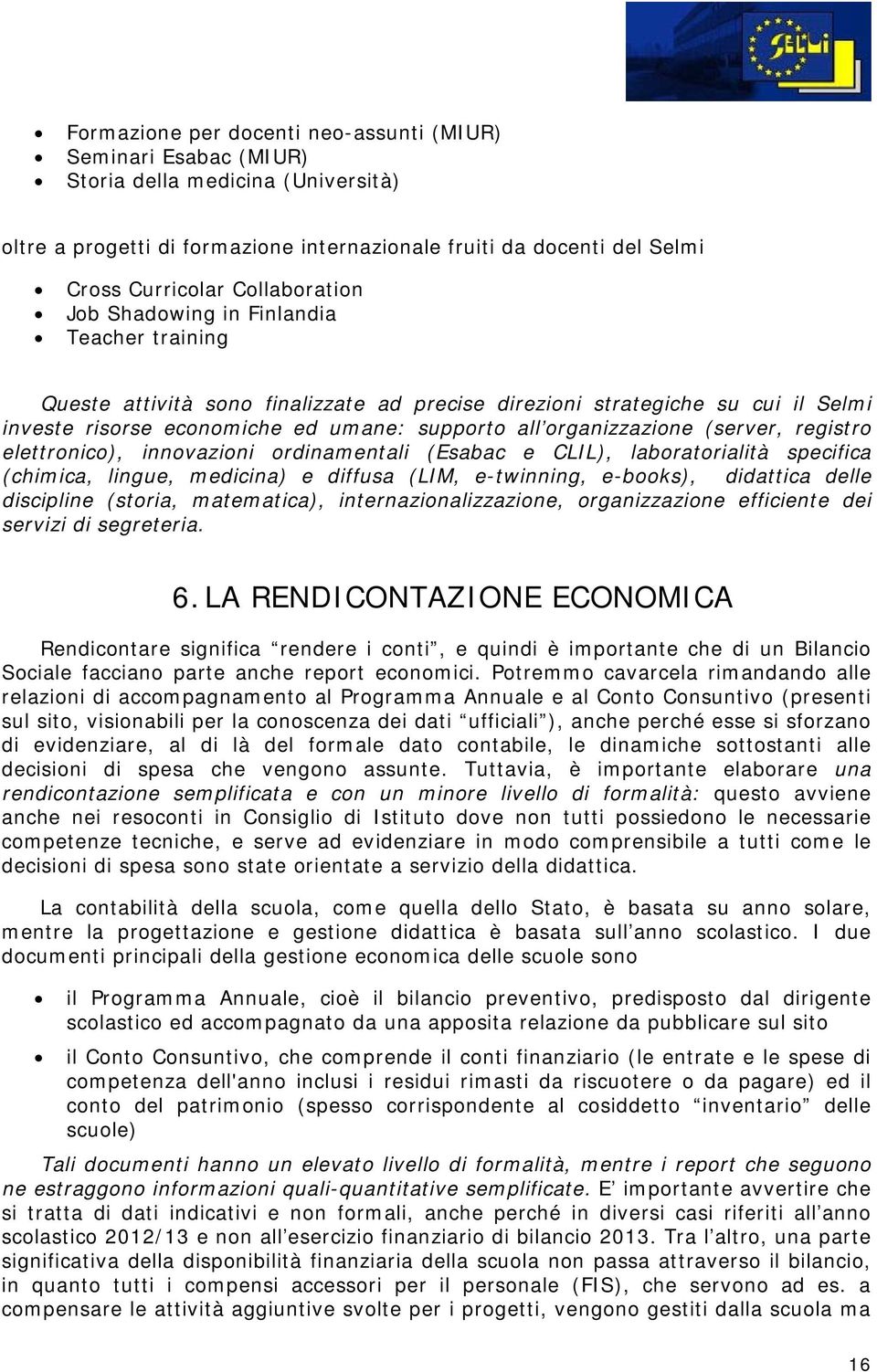 organizzazione (server, registro elettronico), innovazioni ordinamentali (Esabac e CLIL), laboratorialità specifica (chimica, lingue, medicina) e diffusa (LIM, e-twinning, e-books), didattica delle