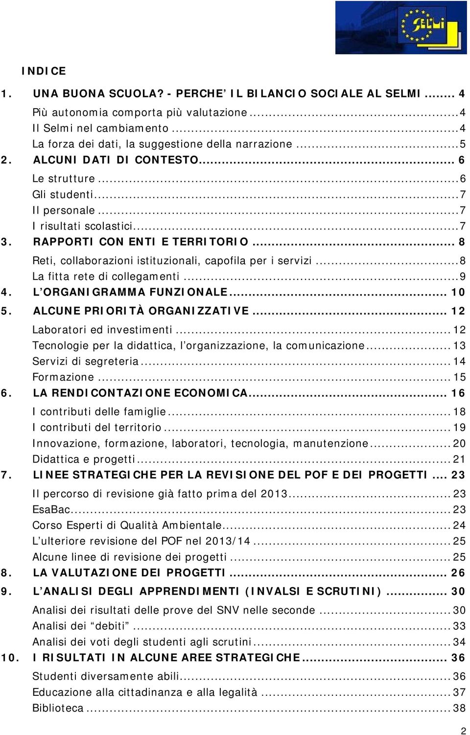 .. 8 Reti, collaborazioni istituzionali, capofila per i servizi...8 La fitta rete di collegamenti...9 4. L ORGANIGRAMMA FUNZIONALE... 10 5. ALCUNE PRIORITÀ ORGANIZZATIVE.