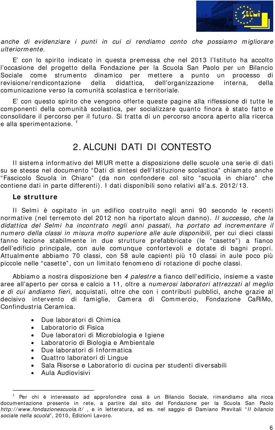 mettere a punto un processo di revisione/rendicontazione della didattica, dell organizzazione interna, della comunicazione verso la comunità scolastica e territoriale.