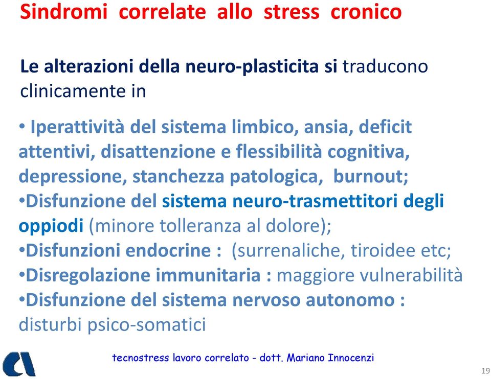 Disfunzione del sistema neuro-trasmettitori degli oppiodi (minore tolleranza al dolore); Disfunzioni endocrine : (surrenaliche,