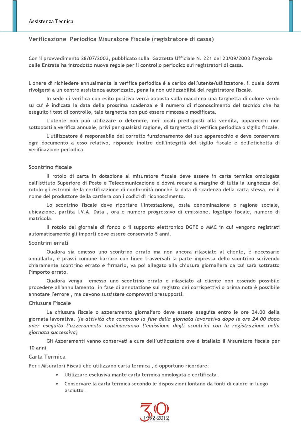 L'onere di richiedere annualmente la verifica periodica è a carico dell'utente/utilizzatore, il quale dovrà rivolgersi a un centro assistenza autorizzato, pena la non utilizzabilità del registratore