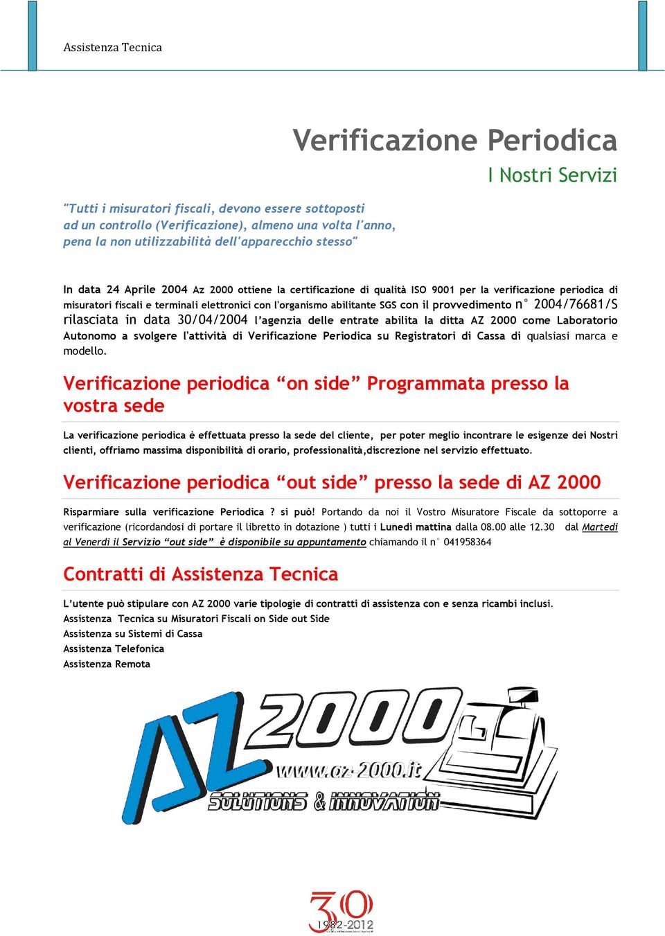 provvedimento n 2004/76681/S rilasciata in data 30/04/2004 l agenzia delle entrate abilita la ditta AZ 2000 come Laboratorio Autonomo a svolgere l'attività di Verificazione Periodica su Registratori