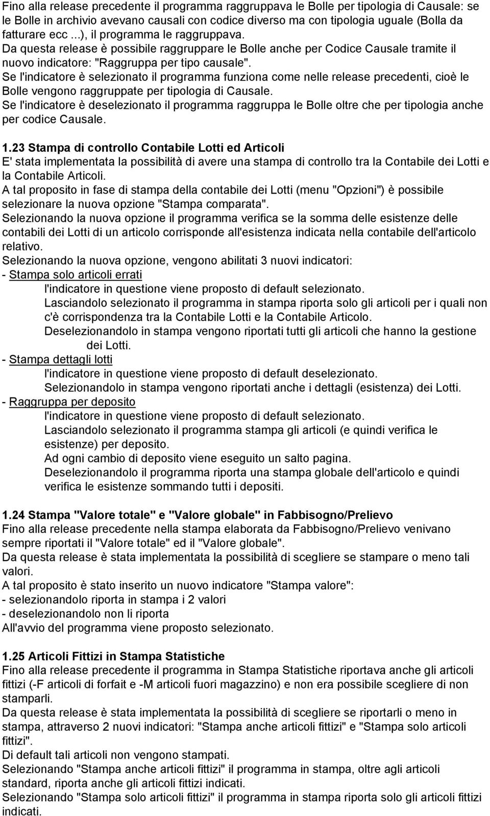 Se l'indicatore è selezionato il programma funziona come nelle release precedenti, cioè le Bolle vengono raggruppate per tipologia di Causale.