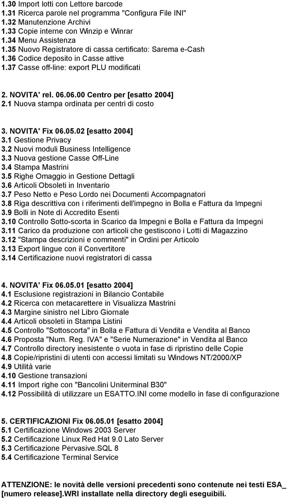 1 Nuova stampa ordinata per centri di costo 3. NOVITA' Fix 06.05.02 [esatto 2004] 3.1 Gestione Privacy 3.2 Nuovi moduli Business Intelligence 3.3 Nuova gestione Casse Off-Line 3.4 Stampa Mastrini 3.