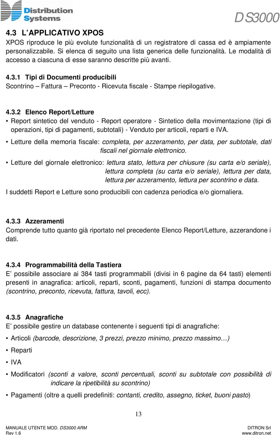 1 Tipi di Documenti producibili Scontrino Fattura Preconto - Ricevuta fiscale - Stampe riepilogative. 4.3.