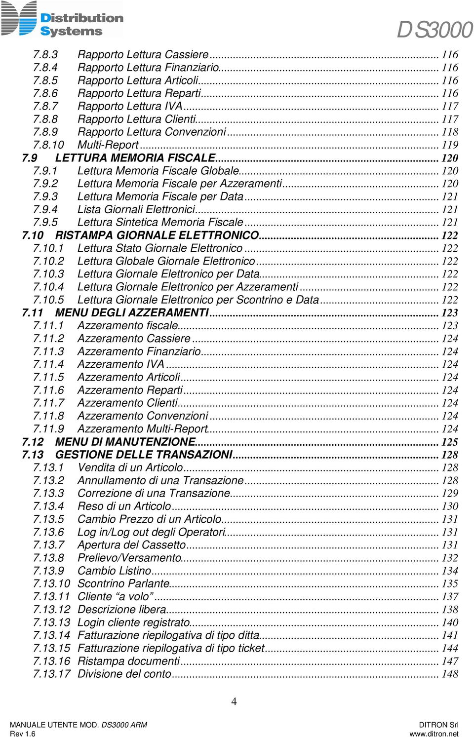 .. 120 7.9.3 Lettura Memoria Fiscale per Data... 121 7.9.4 Lista Giornali Elettronici... 121 7.9.5 Lettura Sintetica Memoria Fiscale... 121 7.10 RISTAMPA GIORNALE ELETTRONICO... 122 7.10.1 Lettura Stato Giornale Elettronico.