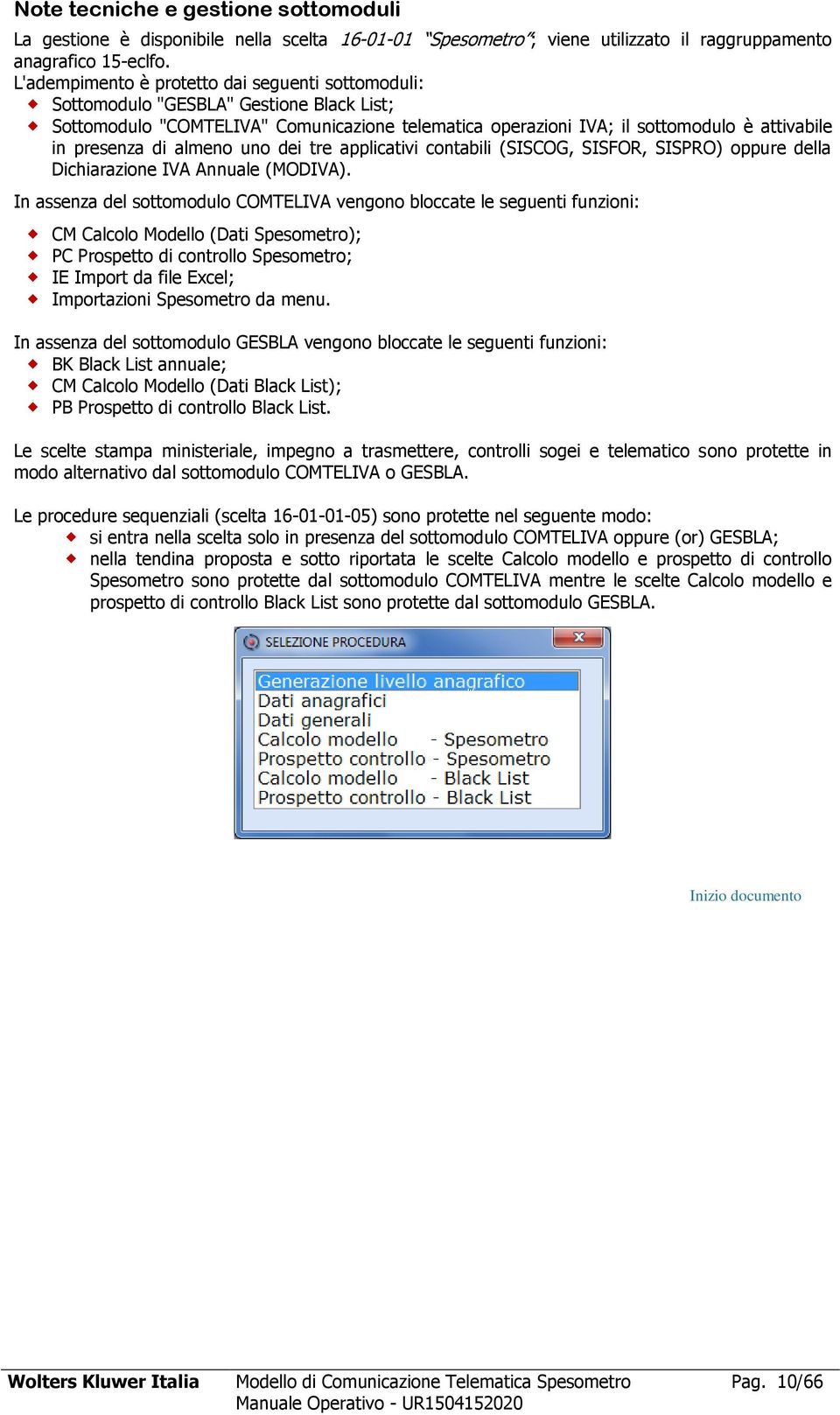 di almeno uno dei tre applicativi contabili (SISCOG, SISFOR, SISPRO) oppure della Dichiarazione IVA Annuale (MODIVA).