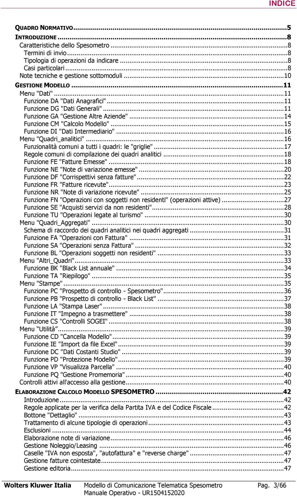 .. 14 Funzione CM "Calcolo Modello"... 15 Funzione DI "Dati Intermediario"... 16 Menu "Quadri_analitici"... 16 Funzionalità comuni a tutti i quadri: le "griglie".