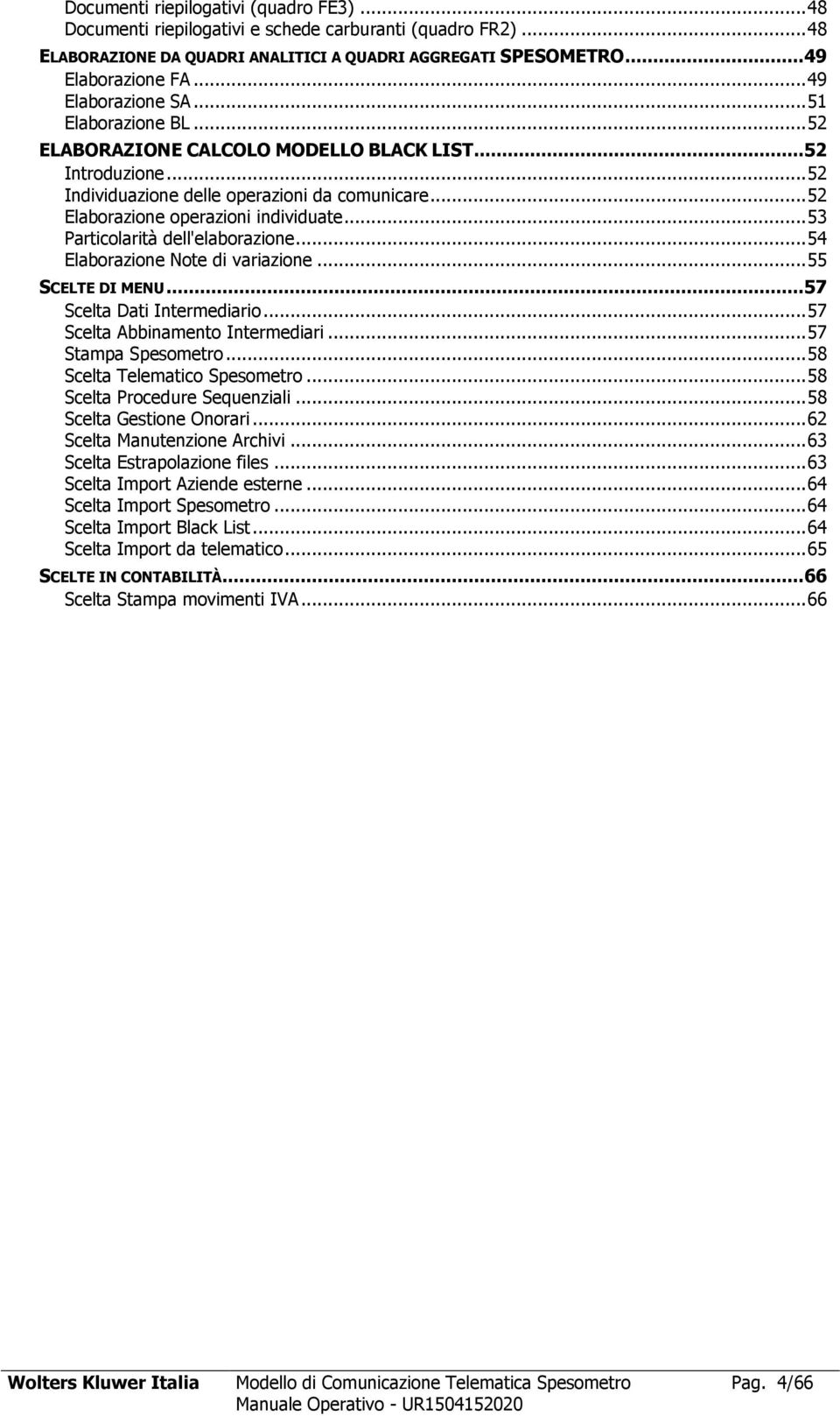 .. 52 Elaborazione operazioni individuate... 53 Particolarità dell'elaborazione... 54 Elaborazione Note di variazione... 55 SCELTE DI MENU... 57 Scelta Dati Intermediario.