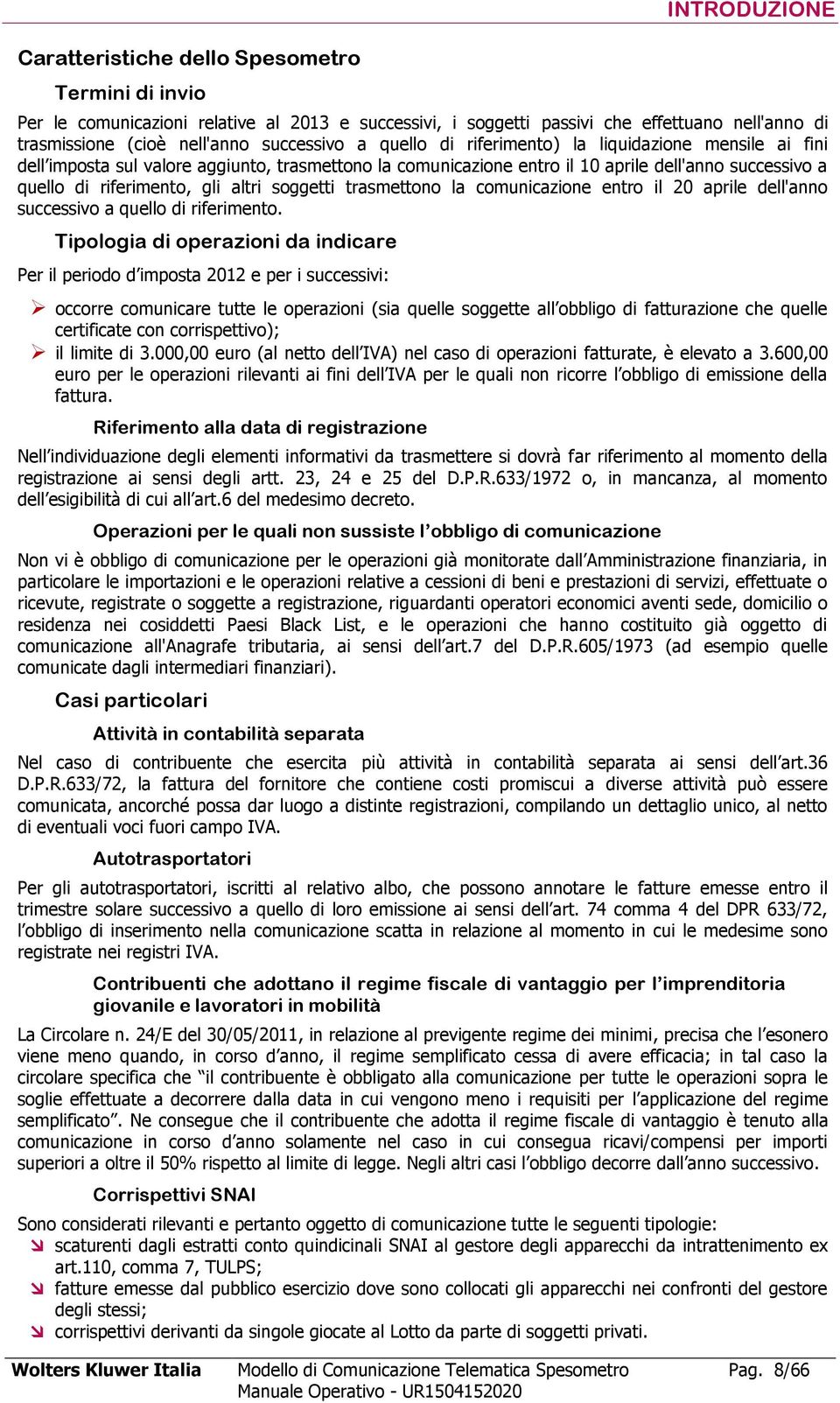 altri soggetti trasmettono la comunicazione entro il 20 aprile dell'anno successivo a quello di riferimento.