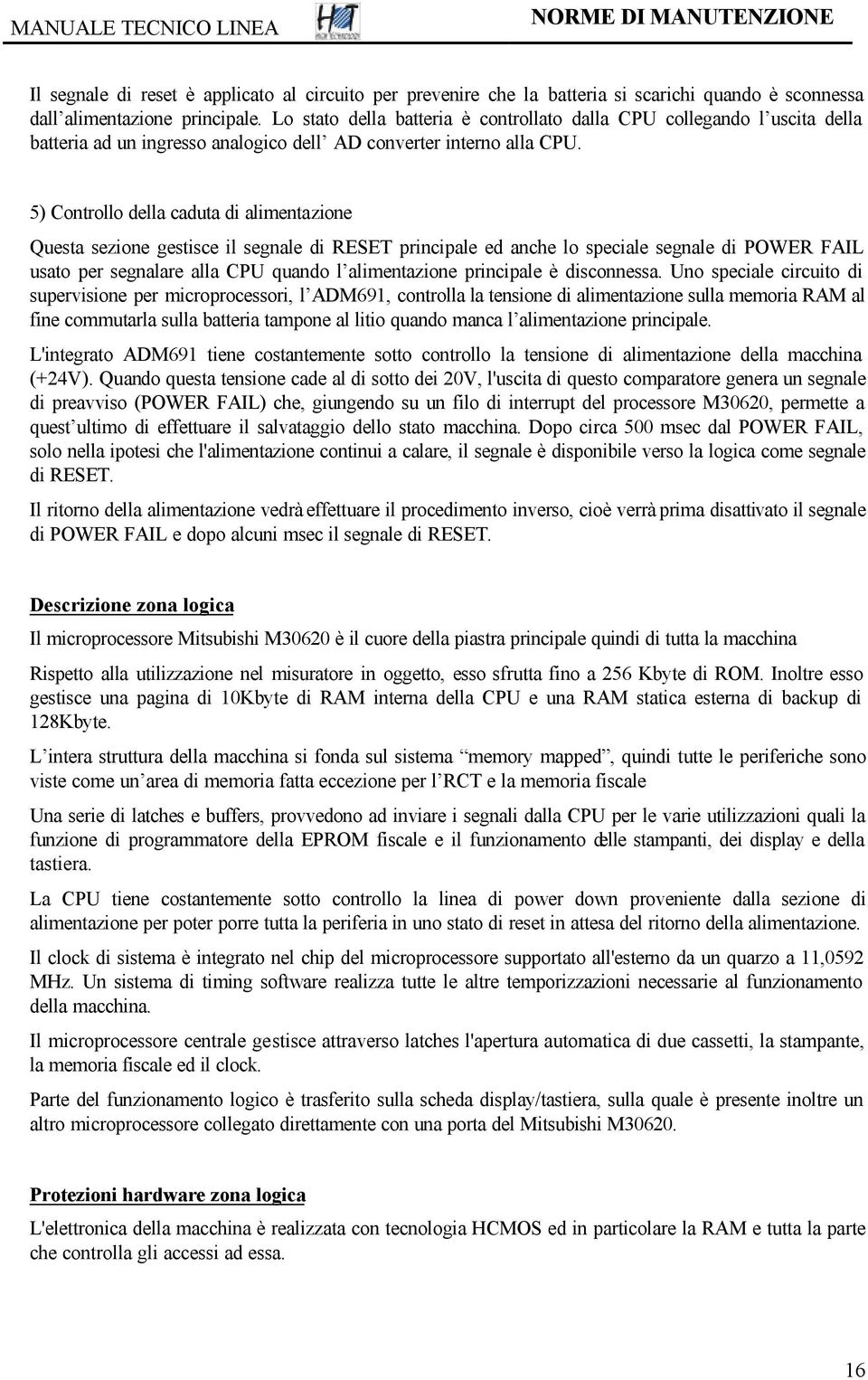 5) Controllo della caduta di alimentazione Questa sezione gestisce il segnale di RESET principale ed anche lo speciale segnale di POWER FAIL usato per segnalare alla CPU quando l alimentazione