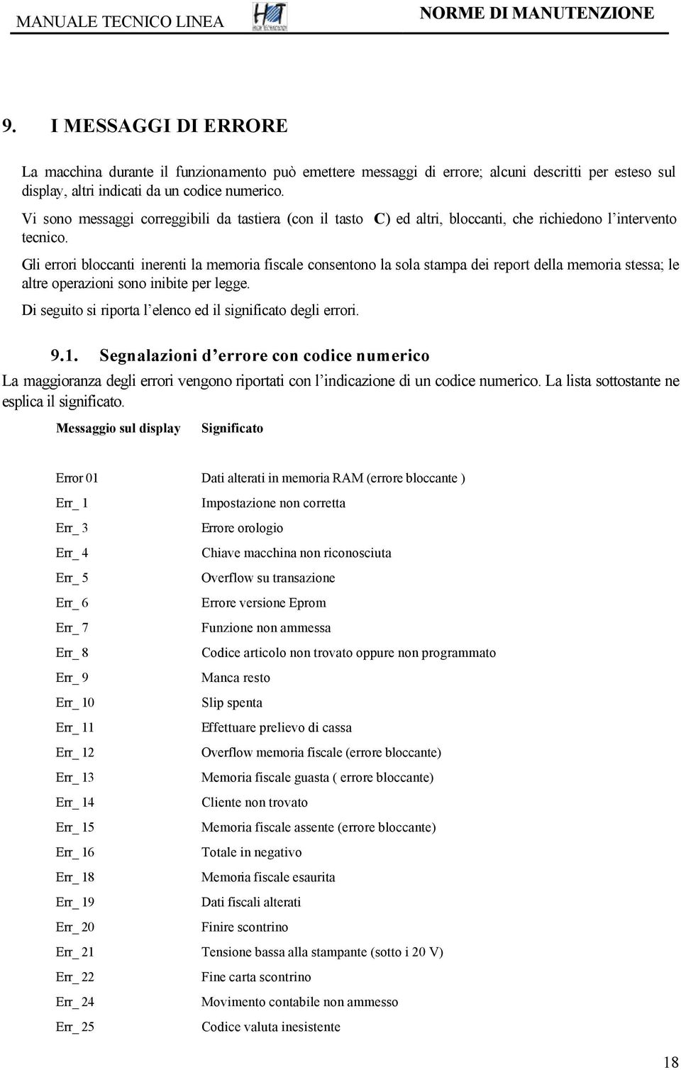 Gli errori bloccanti inerenti la memoria fiscale consentono la sola stampa dei report della memoria stessa; le altre operazioni sono inibite per legge.