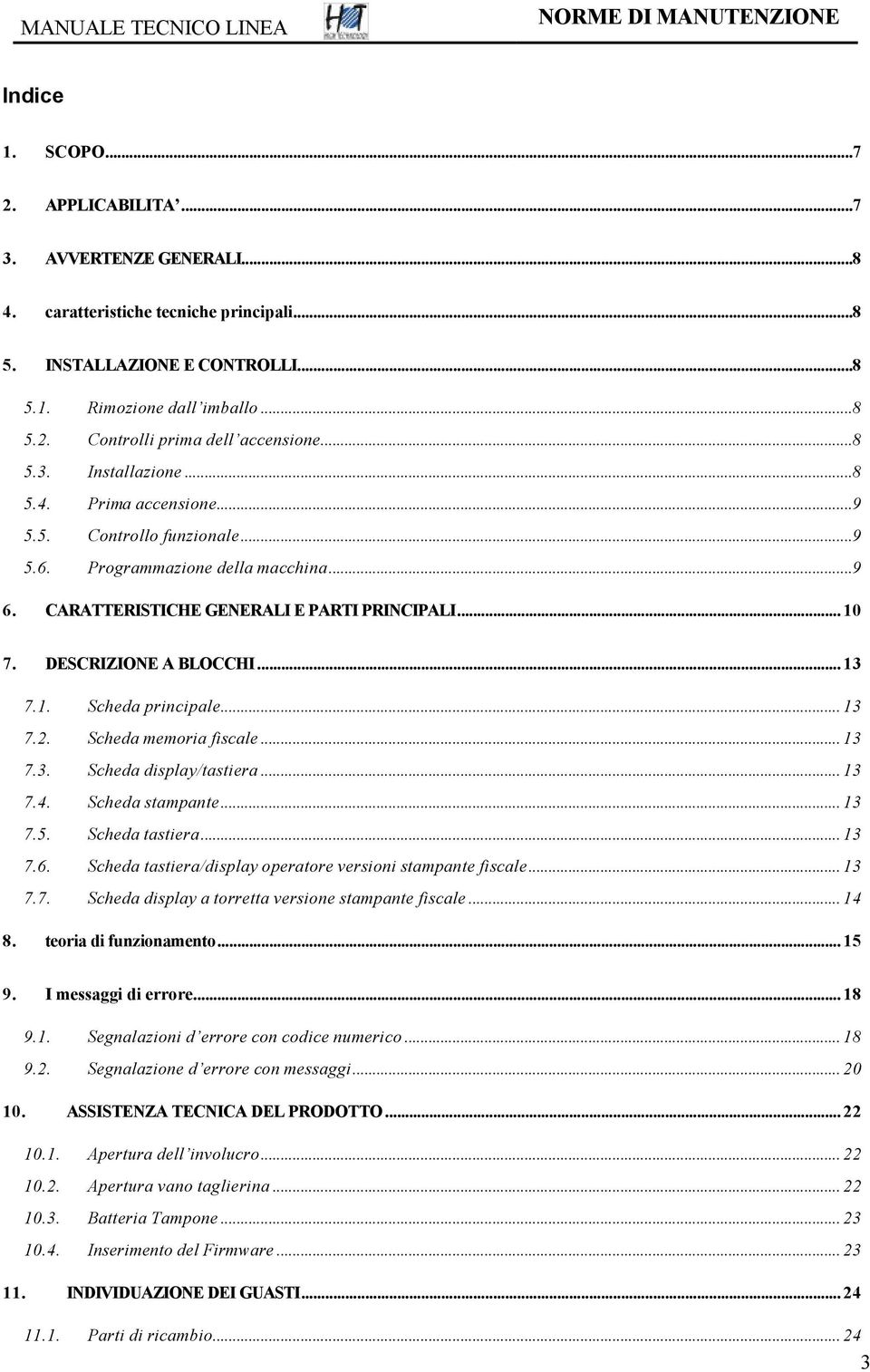 .. 13 7.1. Scheda principale... 13 7.2. Scheda memoria fiscale... 13 7.3. Scheda display/tastiera... 13 7.4. Scheda stampante... 13 7.5. Scheda tastiera... 13 7.6.