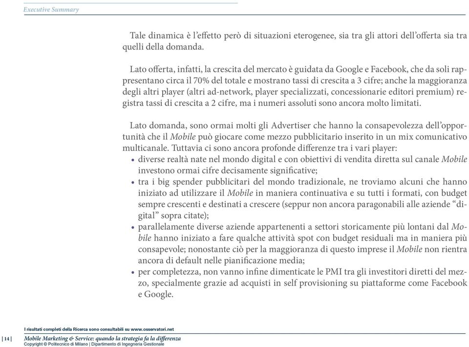 altri player (altri ad-network, player specializzati, concessionarie editori premium) registra tassi di crescita a 2 cifre, ma i numeri assoluti sono ancora molto limitati.