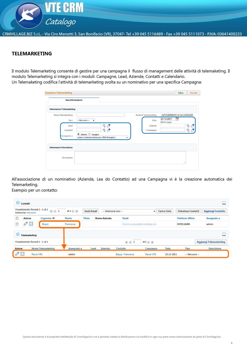 Un Telemaketing codifica l attività di telemarketing svolta su un nominativo per una specifica Campagna: All