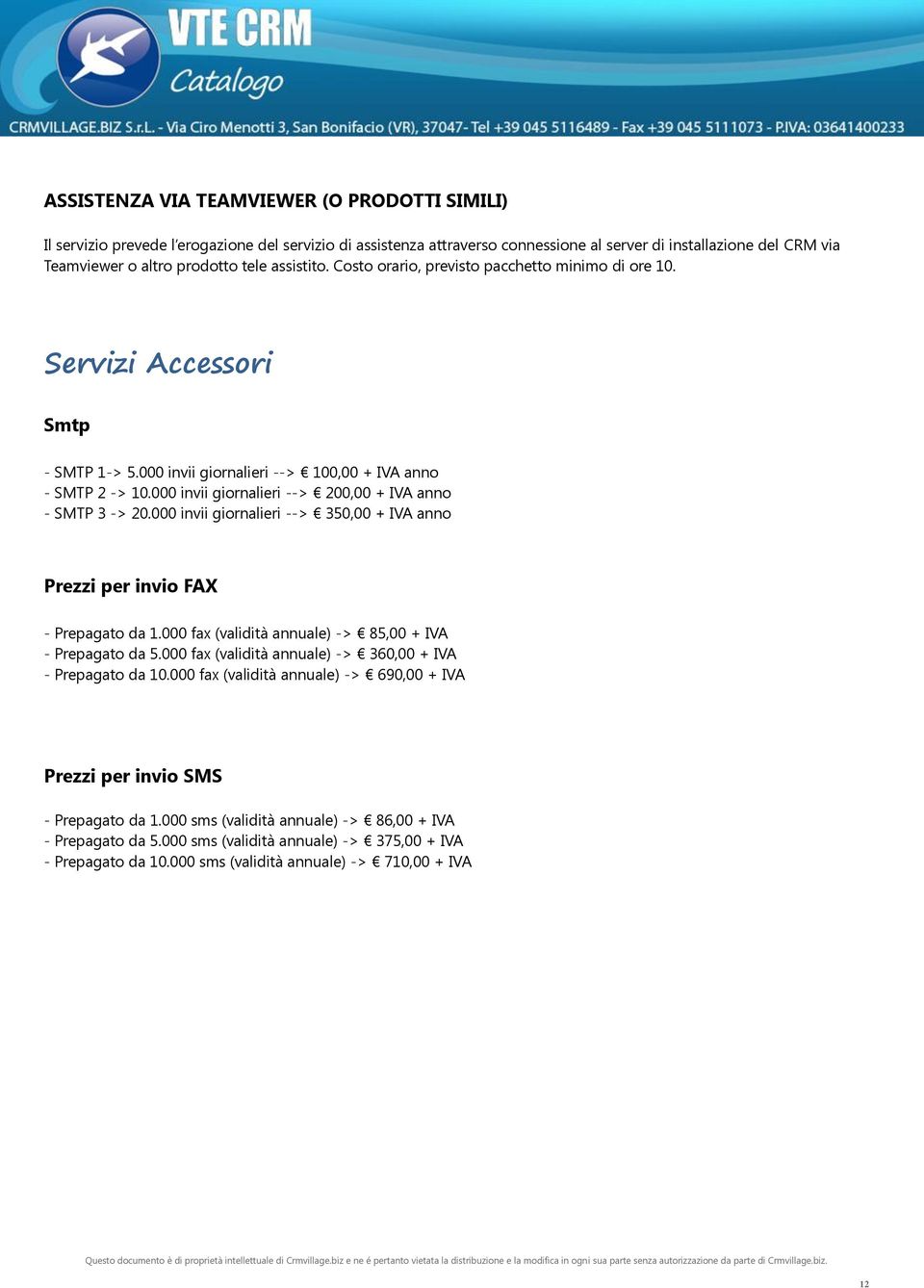 000 invii giornalieri --> 200,00 + IVA anno - SMTP 3 -> 20.000 invii giornalieri --> 350,00 + IVA anno Prezzi per invio FAX - Prepagato da 1.000 fax (validità annuale) -> 85,00 + IVA - Prepagato da 5.