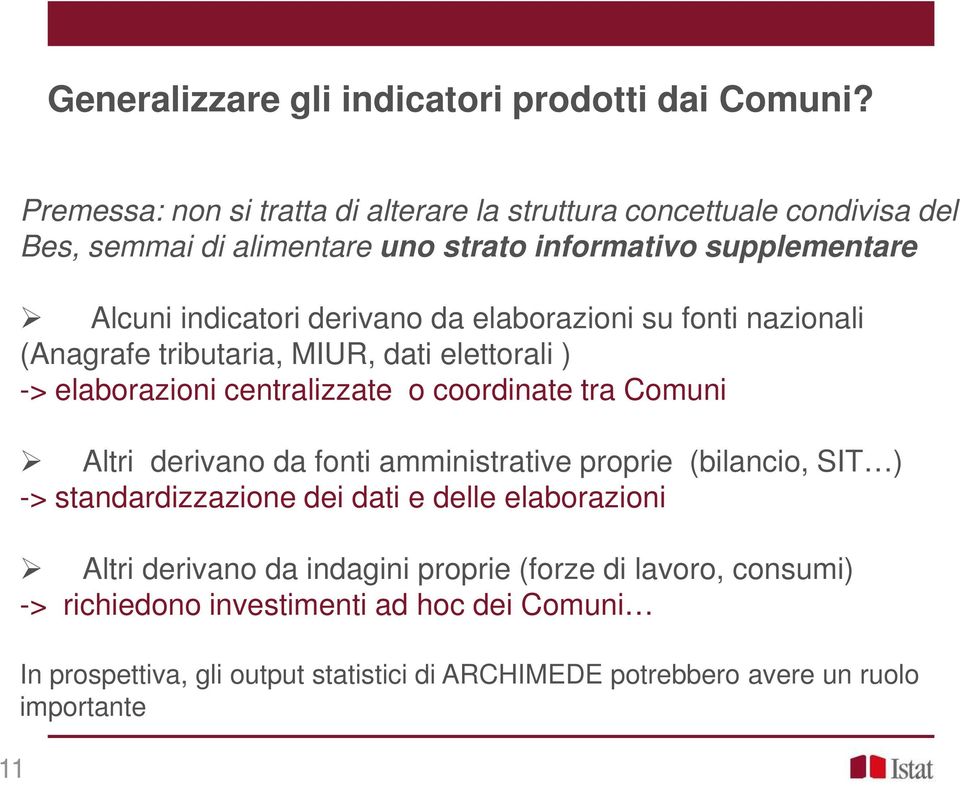 derivano da elaborazioni su fonti nazionali (Anagrafe tributaria, MIUR, dati elettorali ) -> elaborazioni centralizzate o coordinate tra Comuni Altri derivano da