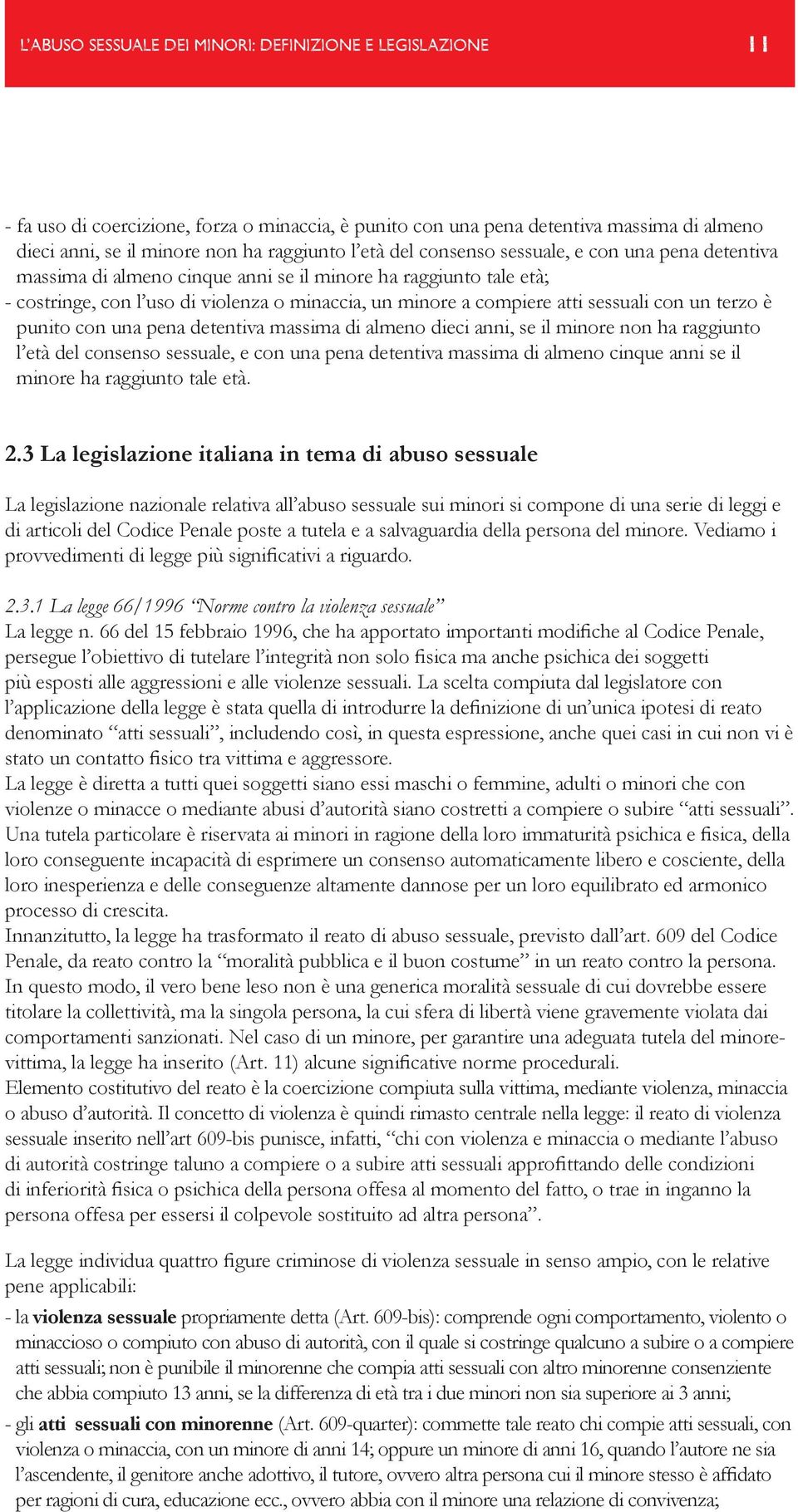 un terzo è punito con una pena detentiva massima di almeno dieci anni, se il minore non ha raggiunto l età del consenso sessuale, e con una pena detentiva massima di almeno cinque anni se il minore