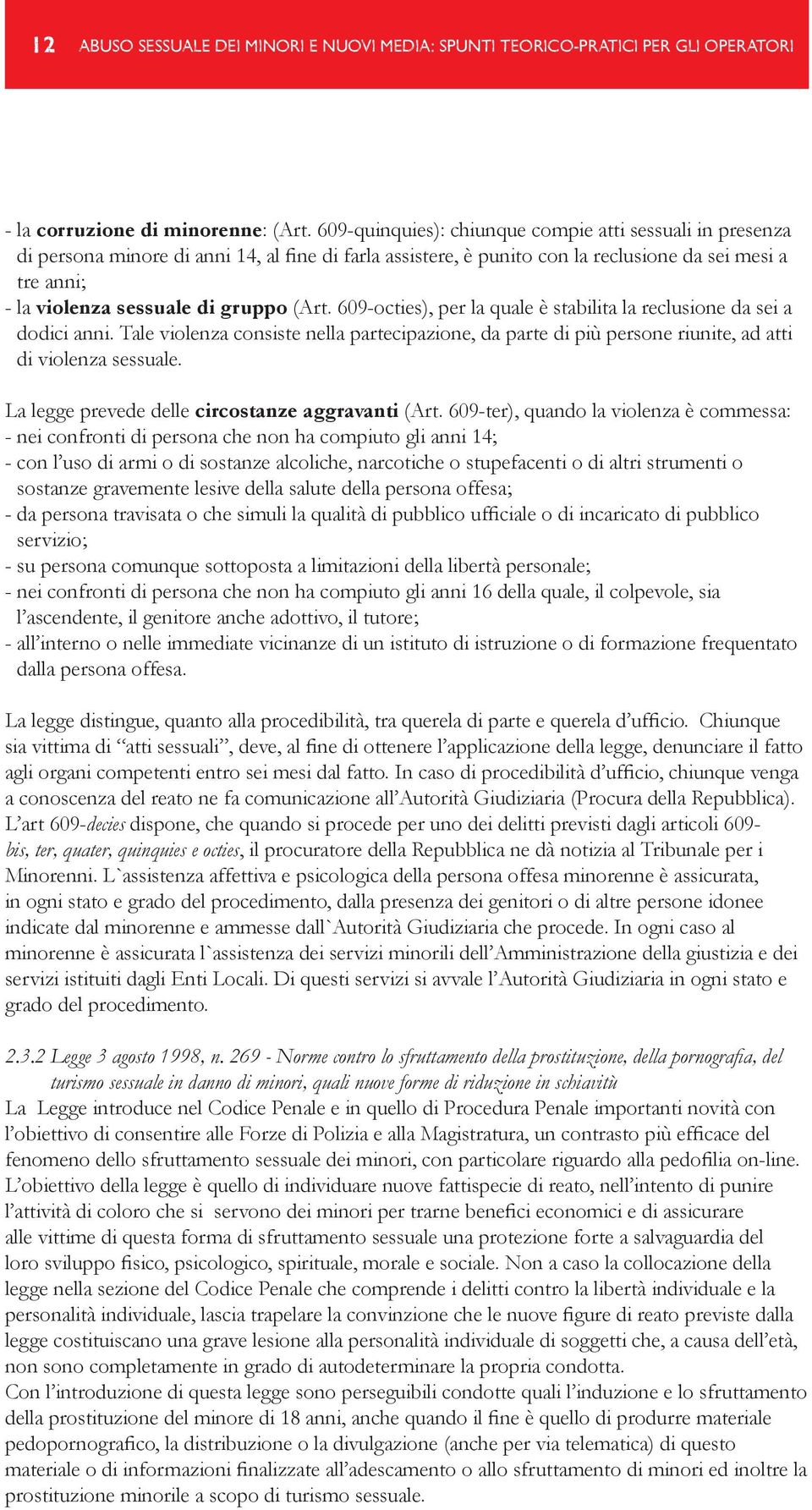 (Art. 609-octies), per la quale è stabilita la reclusione da sei a dodici anni. Tale violenza consiste nella partecipazione, da parte di più persone riunite, ad atti di violenza sessuale.