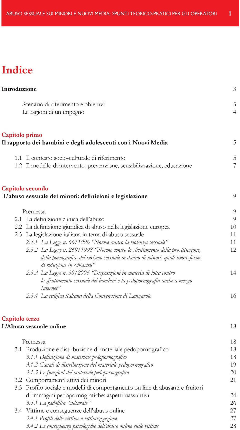 2 Il modello di intervento: prevenzione, sensibilizzazione, educazione 7 Capitolo secondo L abuso sessuale dei minori: definizioni e legislazione 9 Premessa 9 2.