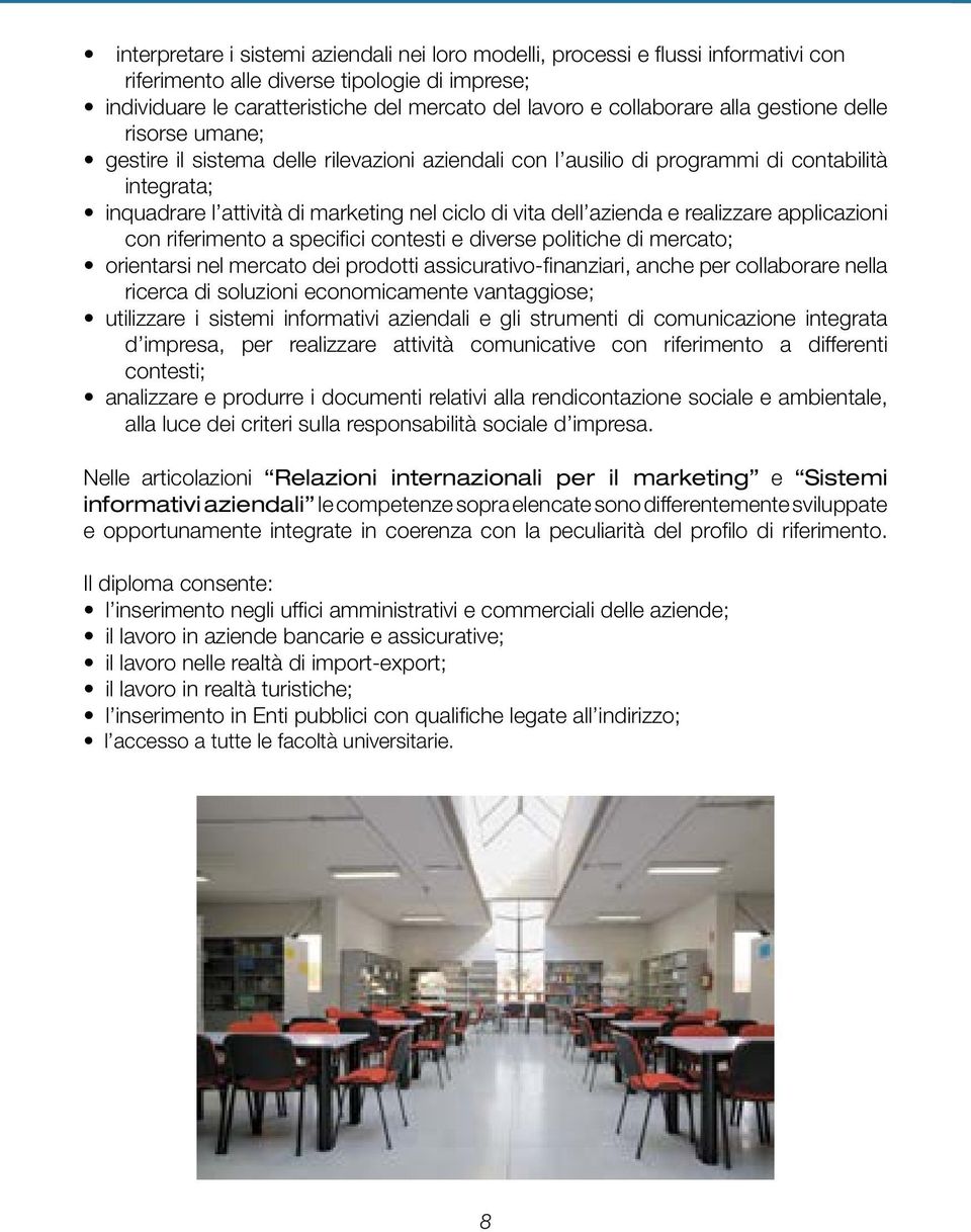 azienda e realizzare applicazioni con riferimento a specifici contesti e diverse politiche di mercato; orientarsi nel mercato dei prodotti assicurativo-finanziari, anche per collaborare nella ricerca