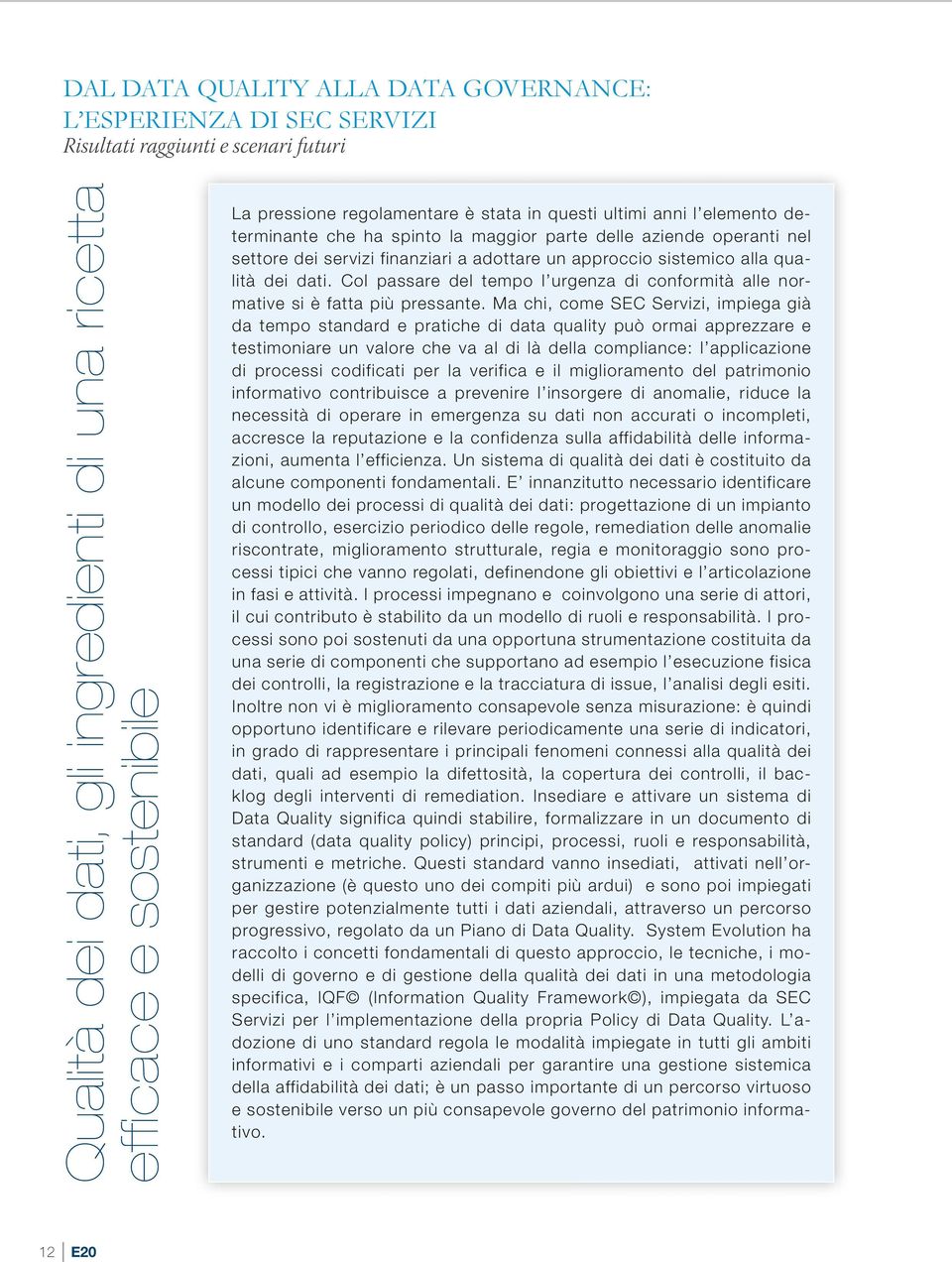 qualità dei dati. Col passare del tempo l urgenza di conformità alle normative si è fatta più pressante.