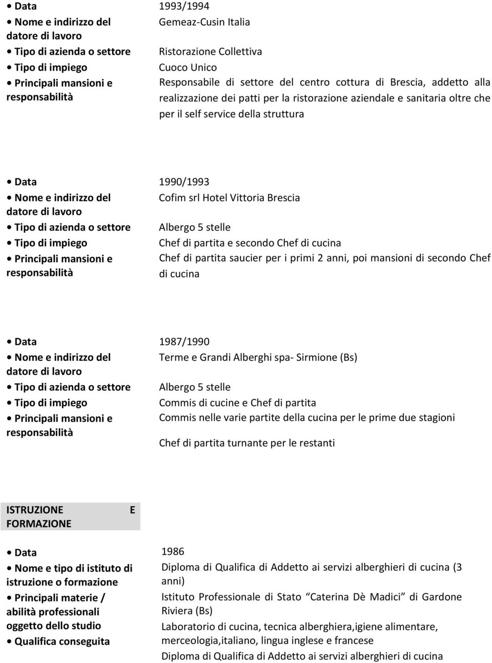 Brescia Tipo di azienda o settore Albergo 5 stelle Tipo di impiego Chef di partita e secondo Chef di cucina Principali mansioni e Chef di partita saucier per i primi 2 anni, poi mansioni di secondo