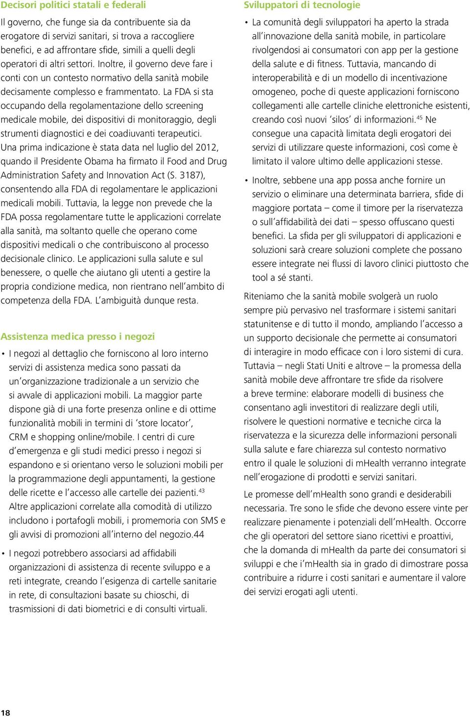 La FDA si sta occupando della regolamentazione dello screening medicale mobile, dei dispositivi di monitoraggio, degli strumenti diagnostici e dei coadiuvanti terapeutici.