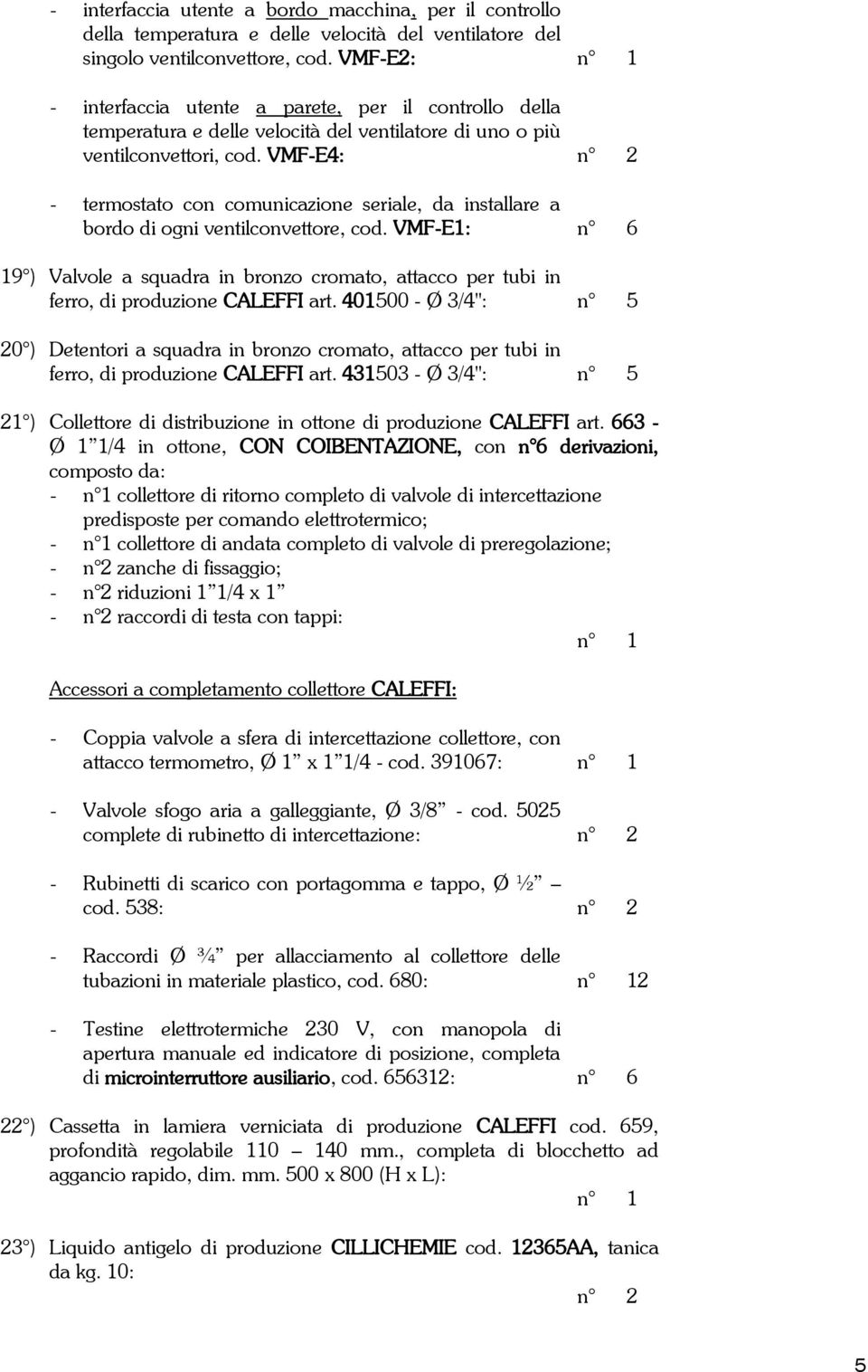 VMF-E4: n 2 - termostato con comunicazione seriale, da installare a bordo di ogni ventilconvettore, cod.