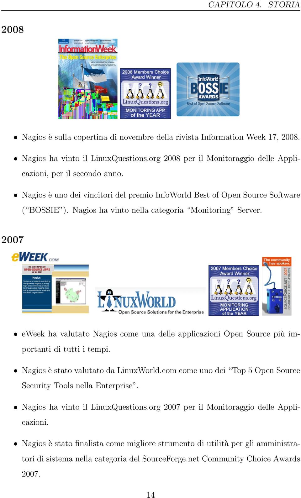 Nagios ha vinto nella categoria Monitoring Server. 2007 eweek ha valutato Nagios come una delle applicazioni Open Source più importanti di tutti i tempi. Nagios è stato valutato da LinuxWorld.