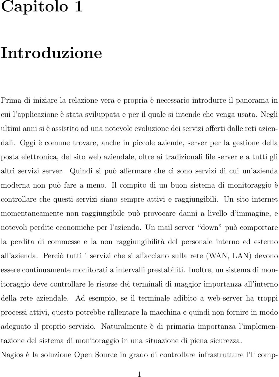 Oggi è comune trovare, anche in piccole aziende, server per la gestione della posta elettronica, del sito web aziendale, oltre ai tradizionali file server e a tutti gli altri servizi server.