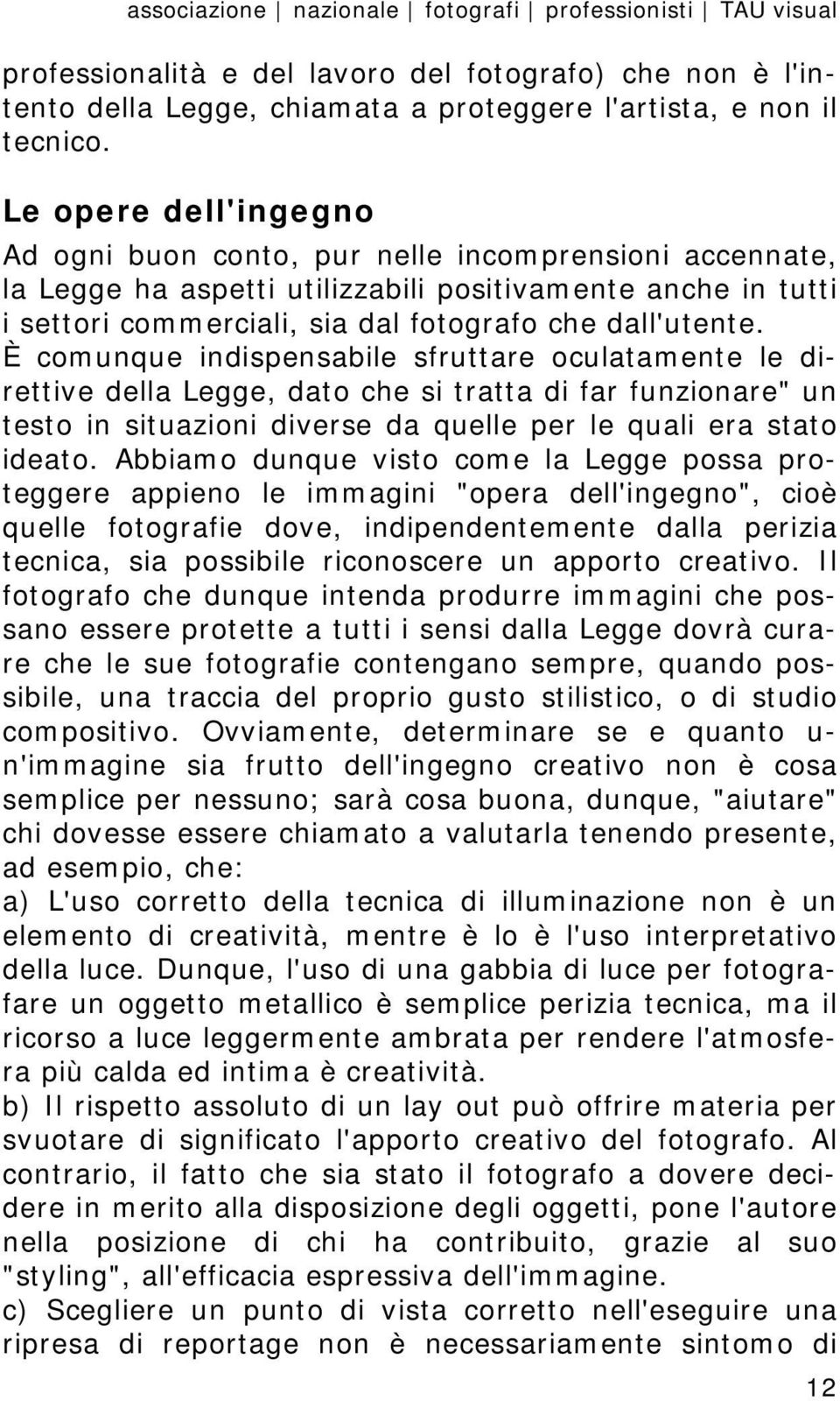 È comunque indispensabile sfruttare oculatamente le direttive della Legge, dato che si tratta di far funzionare" un testo in situazioni diverse da quelle per le quali era stato ideato.