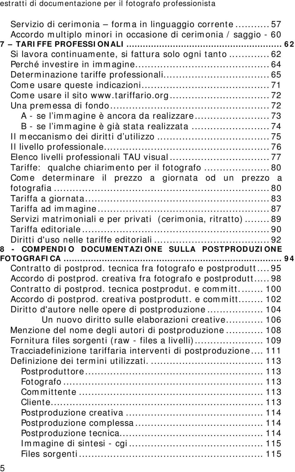 tariffario.org... 72 Una premessa di fondo... 72 A - se l immagine è ancora da realizzare... 73 B - se l immagine è già stata realizzata... 74 Il meccanismo dei diritti d utilizzo.