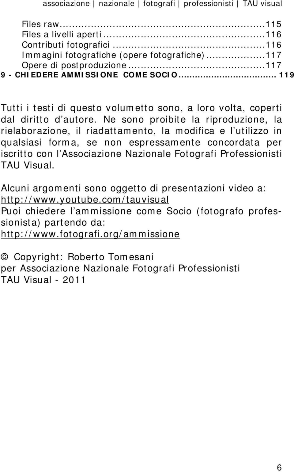 Ne sono proibite la riproduzione, la rielaborazione, il riadattamento, la modifica e l utilizzo in qualsiasi forma, se non espressamente concordata per iscritto con l Associazione Nazionale Fotografi