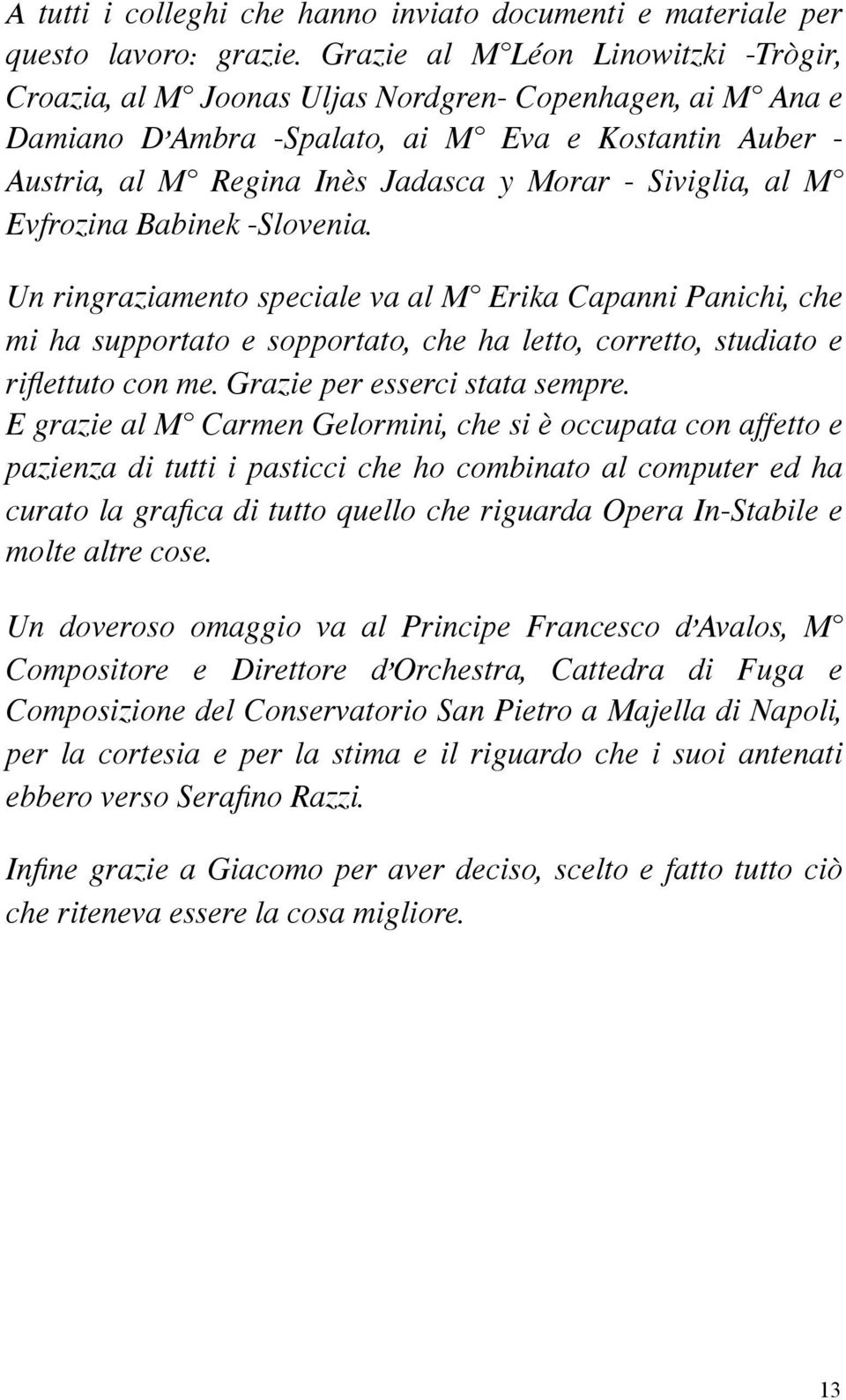 Siviglia, al M Evfrozina Babinek -Slovenia. Un ringraziamento speciale va al M Erika Capanni Panichi, che mi ha supportato e sopportato, che ha letto, corretto, studiato e riflettuto con me.