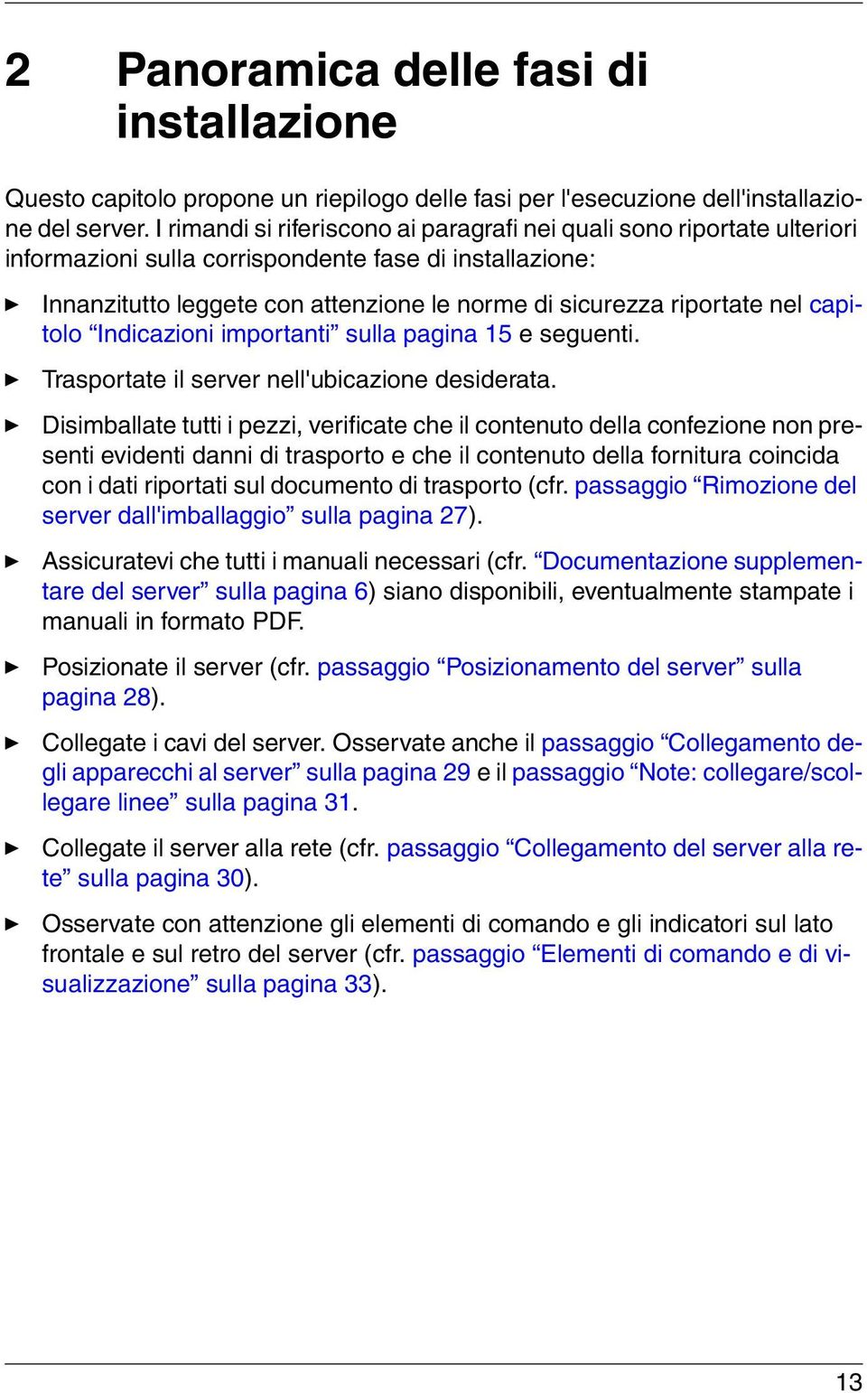 nel capitolo Indicazioni importanti sulla pagina 15 e seguenti. Trasportate il server nell'ubicazione desiderata.