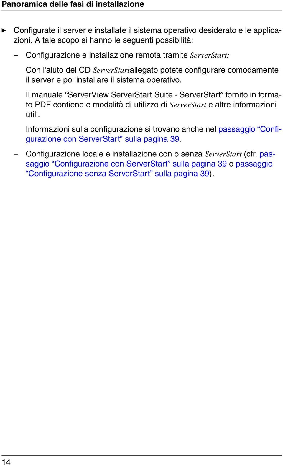 installare il sistema operativo. Il manuale ServerView ServerStart Suite - ServerStart fornito in formato PDF contiene e modalità di utilizzo di ServerStart e altre informazioni utili.