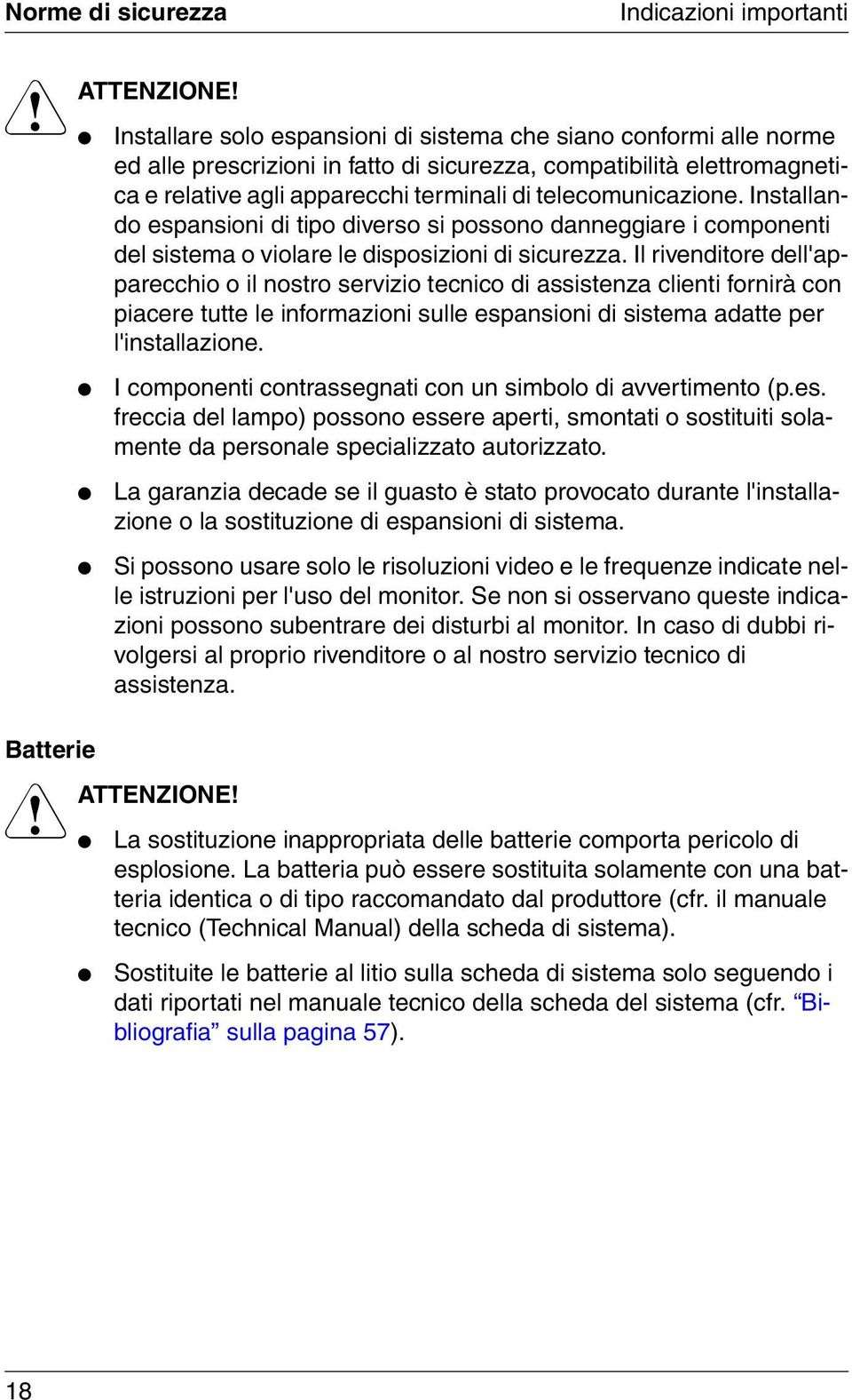 telecomunicazione. Installando espansioni di tipo diverso si possono danneggiare i componenti del sistema o violare le disposizioni di sicurezza.